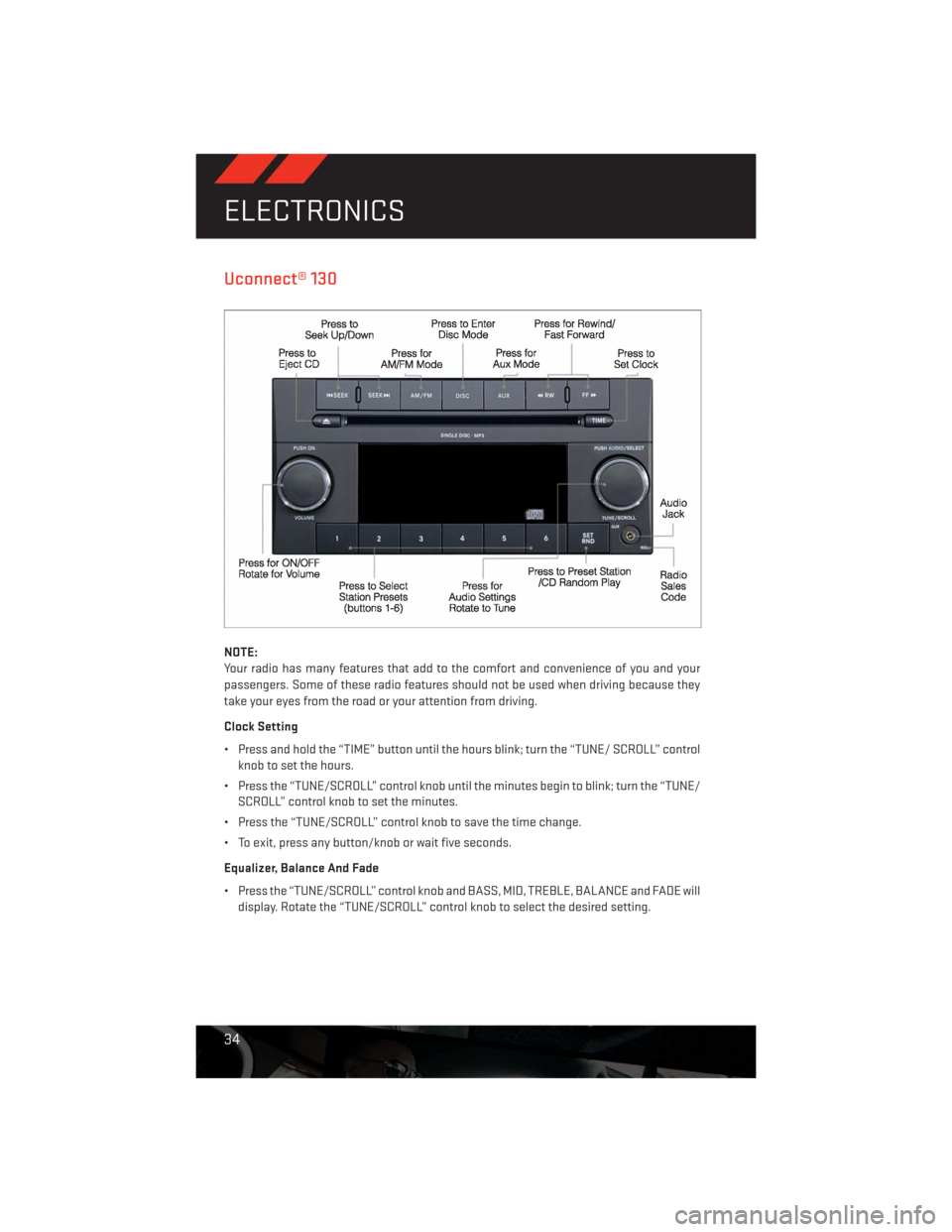 DODGE CHALLENGER 2013 3.G User Guide Uconnect® 130
NOTE:
Your radio has many features that add to the comfort and convenience of you and your
passengers. Some of these radio features should not be used when driving because they
take you