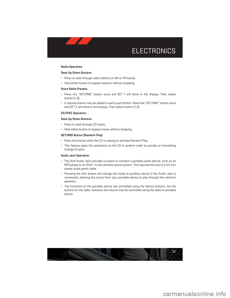 DODGE CHALLENGER 2013 3.G User Guide Radio Operation
Seek Up/Down Buttons
• Press to seek through radio stations in AM or FM bands.
• Hold either button to bypass stations without stopping.
Store Radio Presets
• Press the “SET/RN