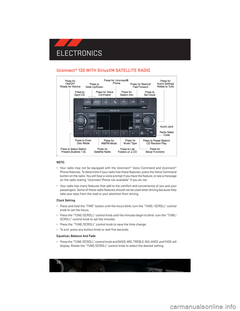 DODGE CHALLENGER 2013 3.G User Guide Uconnect® 130 WITH SiriusXM SATELLITE RADIO
NOTE:
• Your radio may not be equipped with the Uconnect® Voice Command and Uconnect®
Phone features. To determine if your radio has these features, pr DODGE CHALLENGER 2013 3.G User Guide Uconnect® 130 WITH SiriusXM SATELLITE RADIO
NOTE:
• Your radio may not be equipped with the Uconnect® Voice Command and Uconnect®
Phone features. To determine if your radio has these features, pr