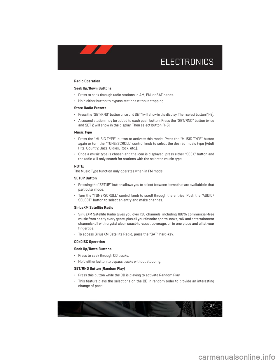 DODGE CHALLENGER 2013 3.G User Guide Radio Operation
Seek Up/Down Buttons
• Press to seek through radio stations in AM, FM, or SAT bands.
• Hold either button to bypass stations without stopping.
Store Radio Presets
•
Press the “