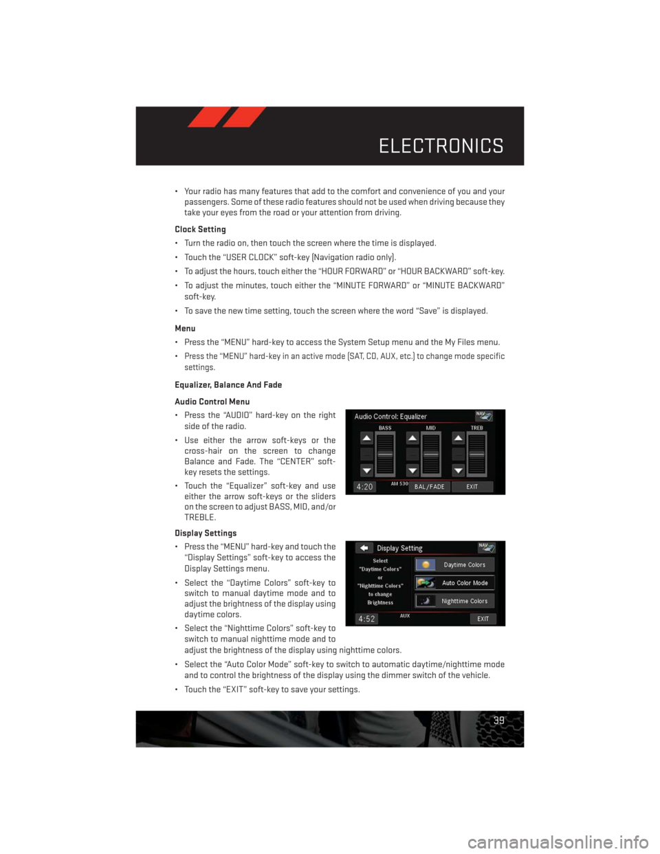 DODGE CHALLENGER 2013 3.G User Guide • Your radio has many features that add to the comfort and convenience of you and your
passengers. Some of these radio features should not be used when driving because they
take your eyes from the r