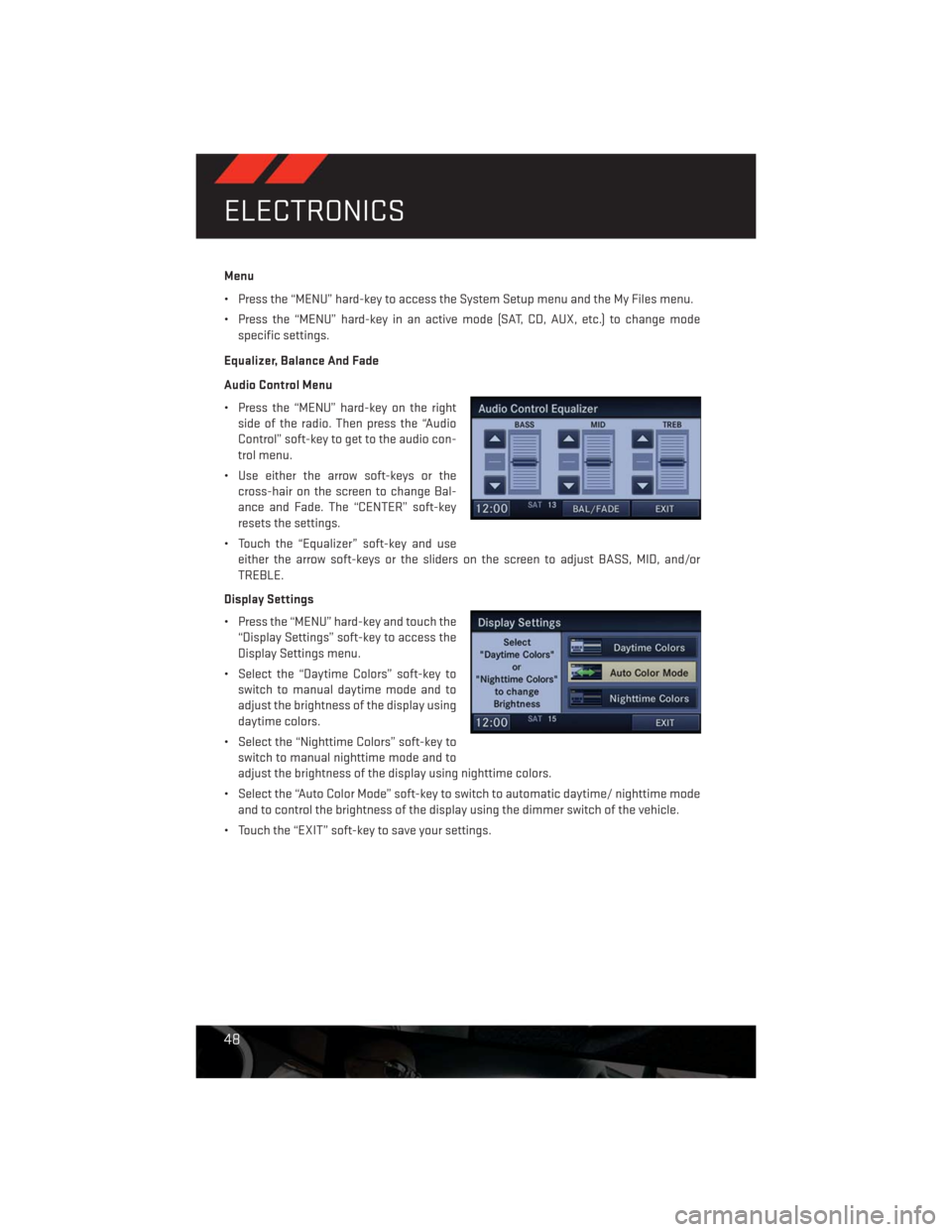 DODGE CHALLENGER 2013 3.G Owners Manual Menu
• Press the “MENU” hard-key to access the System Setup menu and the My Files menu.
• Press the “MENU” hard-key in an active mode (SAT, CD, AUX, etc.) to change mode
specific settings. DODGE CHALLENGER 2013 3.G Owners Manual Menu
• Press the “MENU” hard-key to access the System Setup menu and the My Files menu.
• Press the “MENU” hard-key in an active mode (SAT, CD, AUX, etc.) to change mode
specific settings.