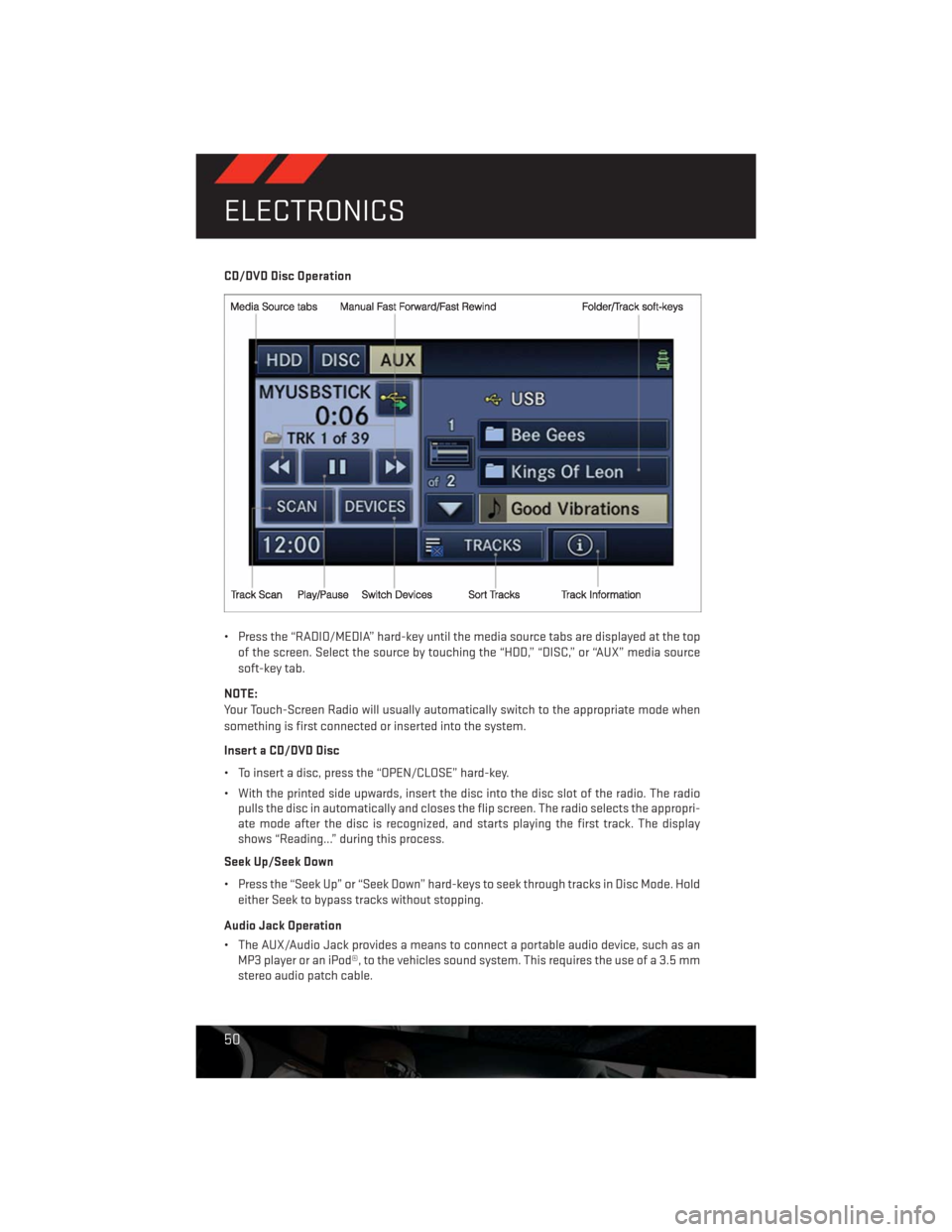 DODGE CHALLENGER 2013 3.G User Guide CD/DVD Disc Operation
• Press the “RADIO/MEDIA” hard-key until the media source tabs are displayed at the top
of the screen. Select the source by touching the “HDD,” “DISC,” or “AUX”