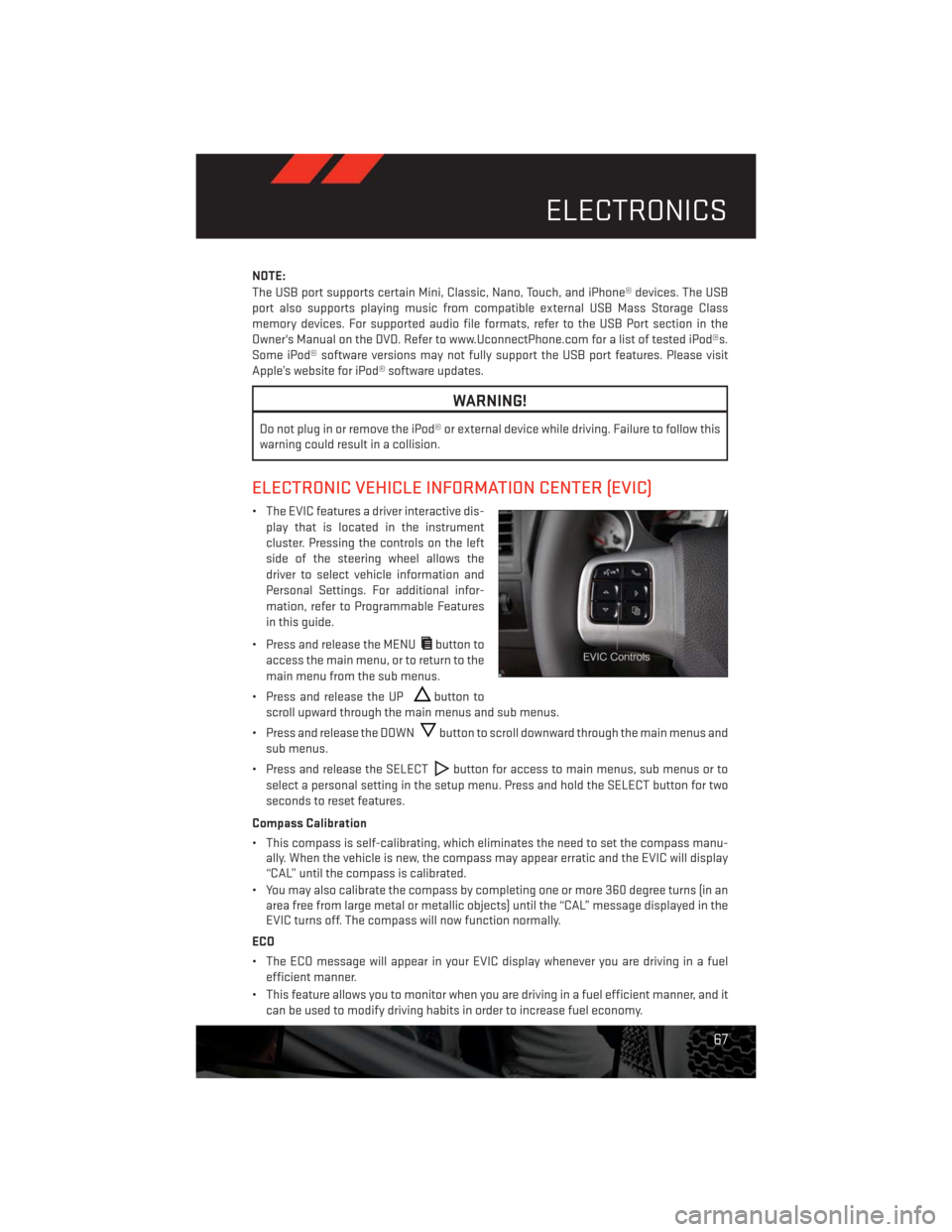 DODGE CHALLENGER 2013 3.G Repair Manual NOTE:
The USB port supports certain Mini, Classic, Nano, Touch, and iPhone® devices. The USB
port also supports playing music from compatible external USB Mass Storage Class
memory devices. For suppo DODGE CHALLENGER 2013 3.G Repair Manual NOTE:
The USB port supports certain Mini, Classic, Nano, Touch, and iPhone® devices. The USB
port also supports playing music from compatible external USB Mass Storage Class
memory devices. For suppo