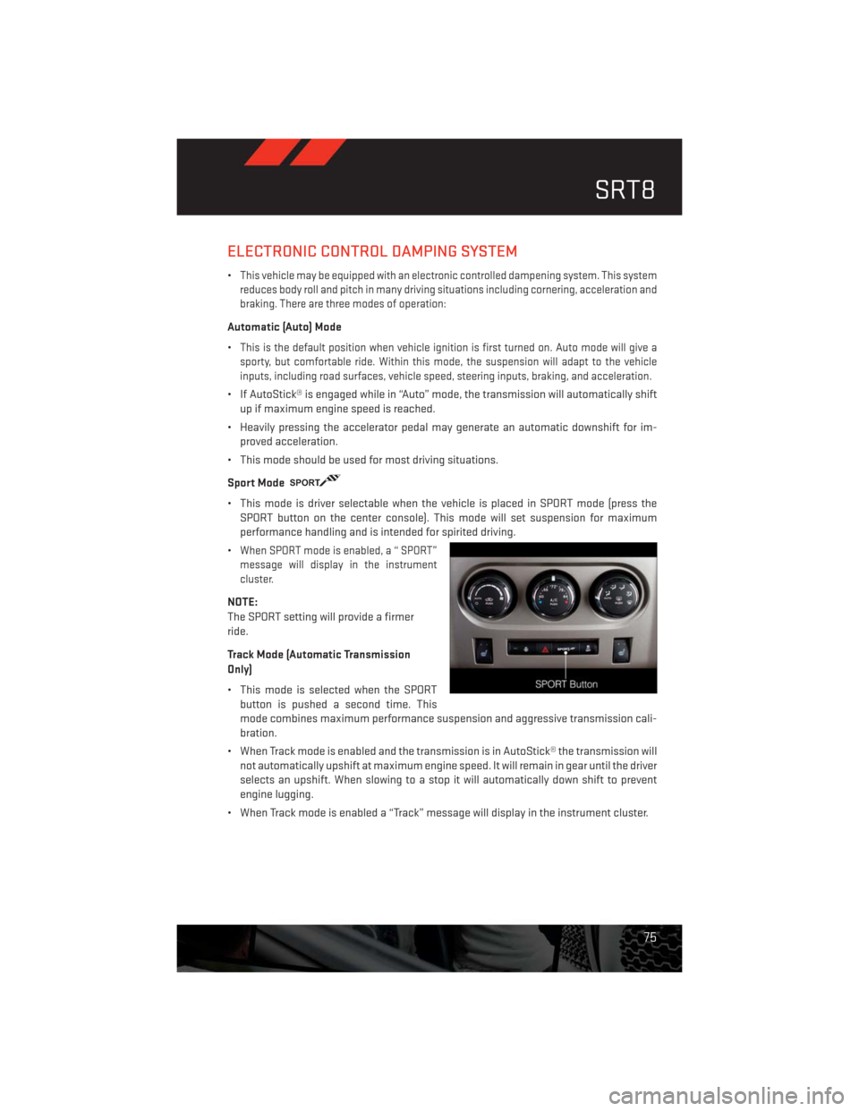 DODGE CHALLENGER 2013 3.G Manual PDF ELECTRONIC CONTROL DAMPING SYSTEM
•This vehicle may be equipped with an electronic controlled dampening system. This system
reduces body roll and pitch in many driving situations including cornering DODGE CHALLENGER 2013 3.G Manual PDF ELECTRONIC CONTROL DAMPING SYSTEM
•This vehicle may be equipped with an electronic controlled dampening system. This system
reduces body roll and pitch in many driving situations including cornering