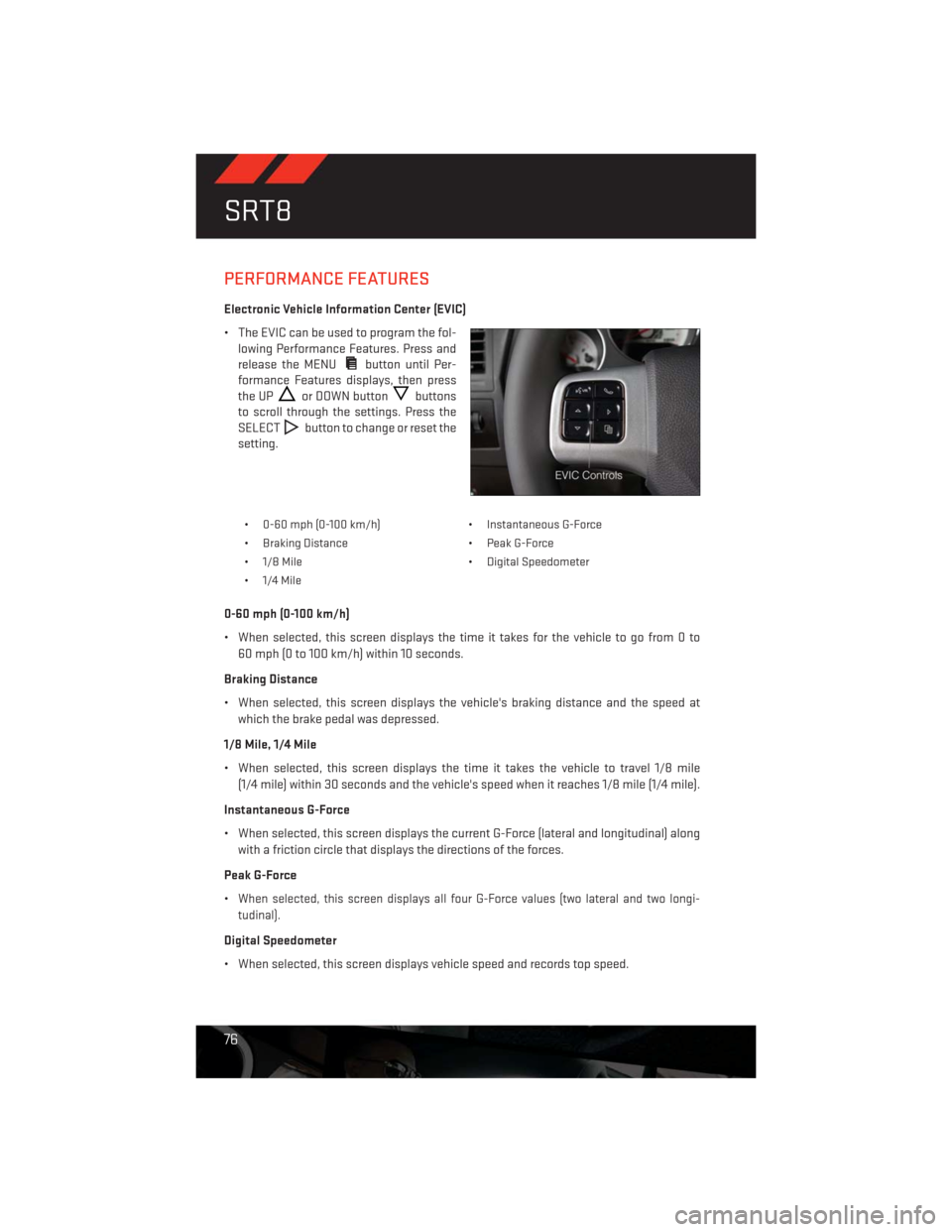 DODGE CHALLENGER 2013 3.G User Guide PERFORMANCE FEATURES
Electronic Vehicle Information Center (EVIC)
• The EVIC can be used to program the fol-
lowing Performance Features. Press and
release the MENU
button until Per-
formance Featur
