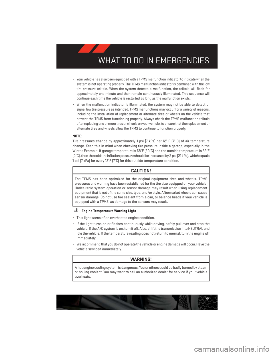 DODGE CHALLENGER 2013 3.G User Guide •Your vehicle has also been equipped with a TPMS malfunction indicator to indicate when the
system is not operating properly. The TPMS malfunction indicator is combined with the low
tire pressure te