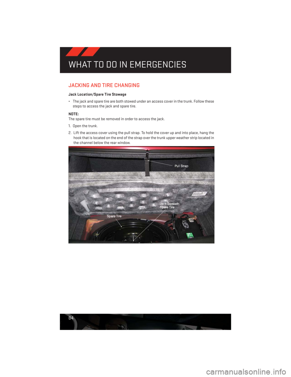 DODGE CHALLENGER 2013 3.G Manual Online JACKING AND TIRE CHANGING
Jack Location/Spare Tire Stowage
• The jack and spare tire are both stowed under an access cover in the trunk. Follow these
steps to access the jack and spare tire.
NOTE:
T DODGE CHALLENGER 2013 3.G Manual Online JACKING AND TIRE CHANGING
Jack Location/Spare Tire Stowage
• The jack and spare tire are both stowed under an access cover in the trunk. Follow these
steps to access the jack and spare tire.
NOTE:
T
