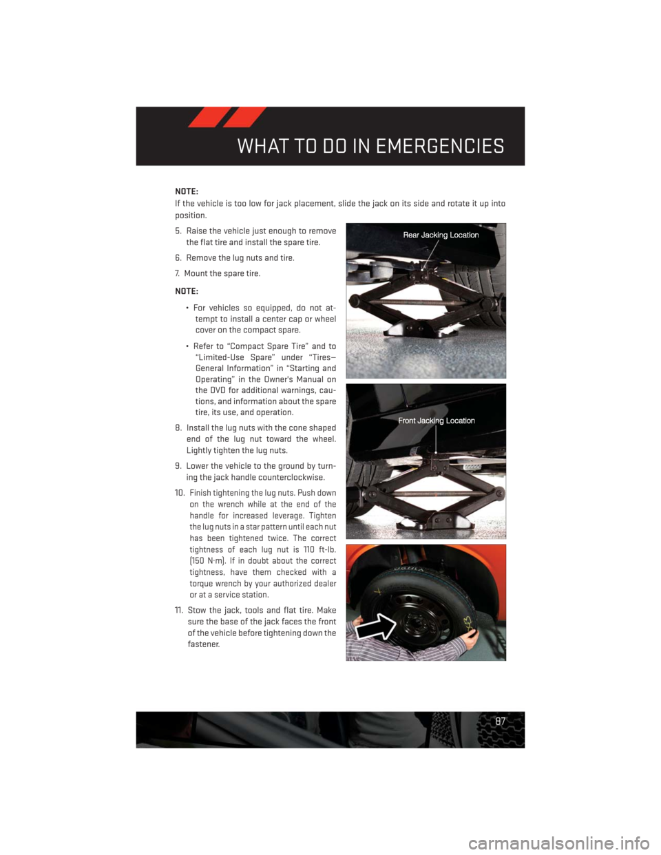 DODGE CHALLENGER 2013 3.G User Guide NOTE:
If the vehicle is too low for jack placement, slide the jack on its side and rotate it up into
position.
5. Raise the vehicle just enough to remove
the flat tire and install the spare tire.
6. R DODGE CHALLENGER 2013 3.G User Guide NOTE:
If the vehicle is too low for jack placement, slide the jack on its side and rotate it up into
position.
5. Raise the vehicle just enough to remove
the flat tire and install the spare tire.
6. R