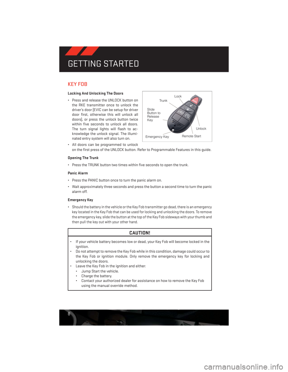 DODGE CHALLENGER 2013 3.G User Guide KEY FOB
Locking And Unlocking The Doors
• Press and release the UNLOCK button on
the RKE transmitter once to unlock the
driver’s door (EVIC can be setup for driver
door first, otherwise this will 