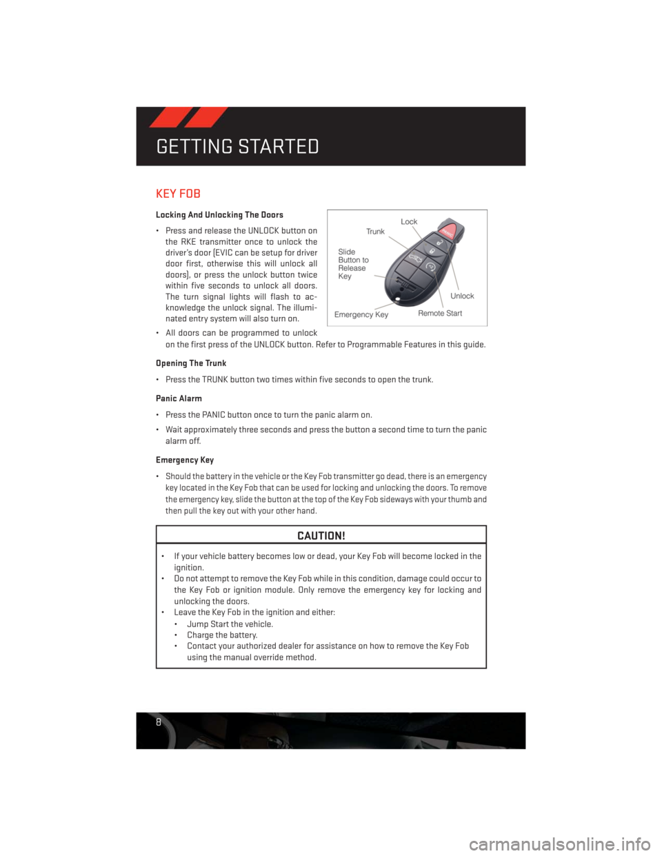 DODGE CHALLENGER 2013 3.G User Guide KEY FOB
Locking And Unlocking The Doors
• Press and release the UNLOCK button on
the RKE transmitter once to unlock the
driver’s door (EVIC can be setup for driver
door first, otherwise this will DODGE CHALLENGER 2013 3.G User Guide KEY FOB
Locking And Unlocking The Doors
• Press and release the UNLOCK button on
the RKE transmitter once to unlock the
driver’s door (EVIC can be setup for driver
door first, otherwise this will