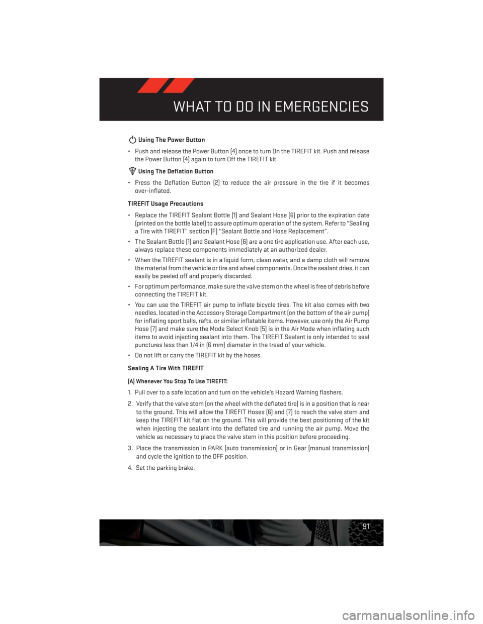 DODGE CHALLENGER 2013 3.G Owners Manual Using The Power Button
• Push and release the Power Button (4) once to turn On the TIREFIT kit. Push and release
the Power Button (4) again to turn Off the TIREFIT kit.
Using The Deflation Button
DODGE CHALLENGER 2013 3.G Owners Manual Using The Power Button
• Push and release the Power Button (4) once to turn On the TIREFIT kit. Push and release
the Power Button (4) again to turn Off the TIREFIT kit.
Using The Deflation Button