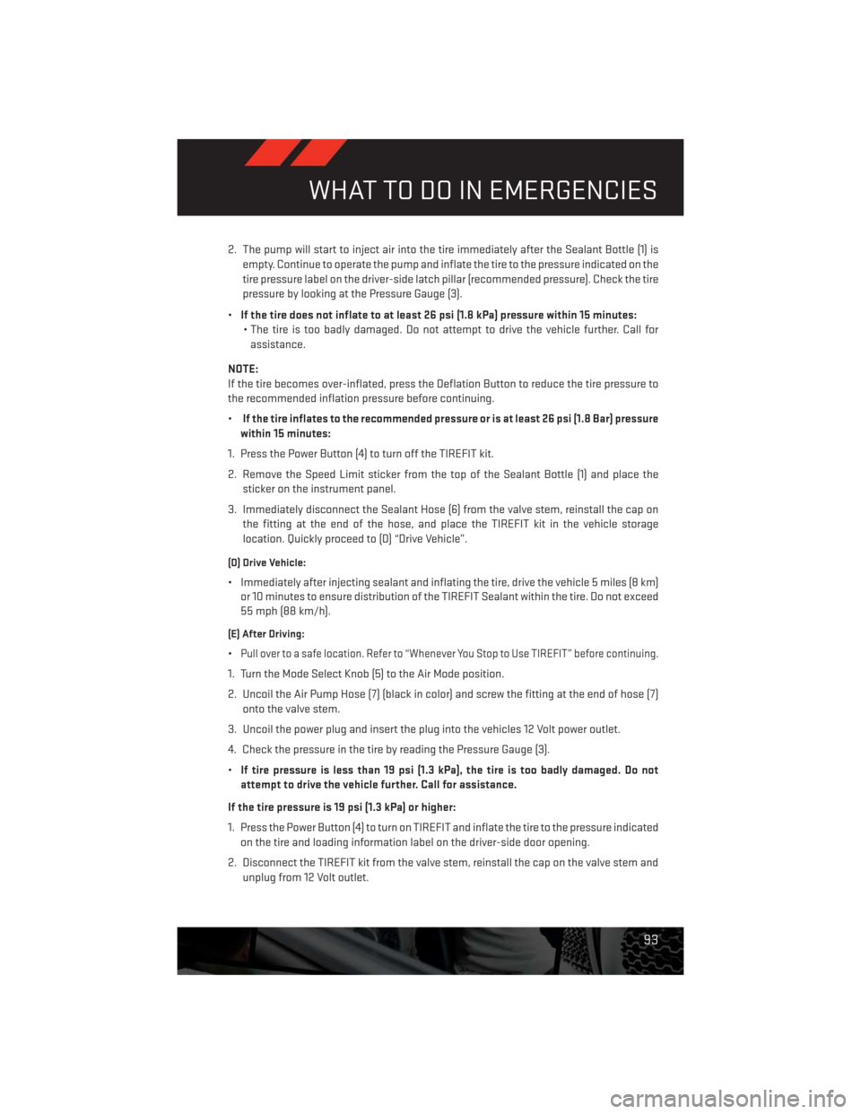 DODGE CHALLENGER 2013 3.G User Guide 2. The pump will start to inject air into the tire immediately after the Sealant Bottle (1) is
empty. Continue to operate the pump and inflate the tire to the pressure indicated on the
tire pressure l