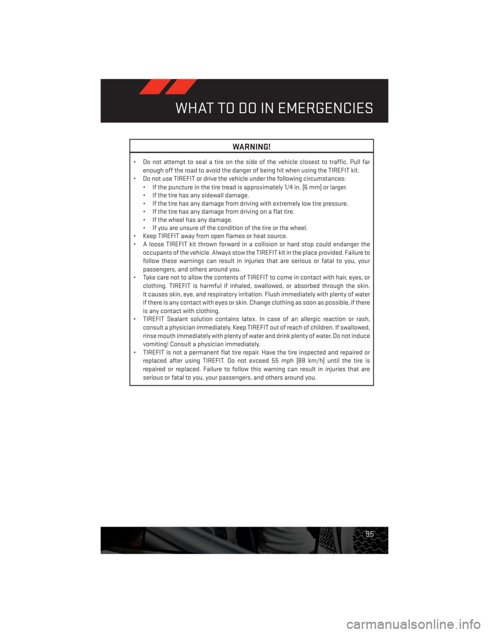 DODGE CHALLENGER 2013 3.G Owners Manual WARNING!
• Do not attempt to seal a tire on the side of the vehicle closest to traffic. Pull far
enough off the road to avoid the danger of being hit when using the TIREFIT kit.
• Do not use TIREF DODGE CHALLENGER 2013 3.G Owners Manual WARNING!
• Do not attempt to seal a tire on the side of the vehicle closest to traffic. Pull far
enough off the road to avoid the danger of being hit when using the TIREFIT kit.
• Do not use TIREF