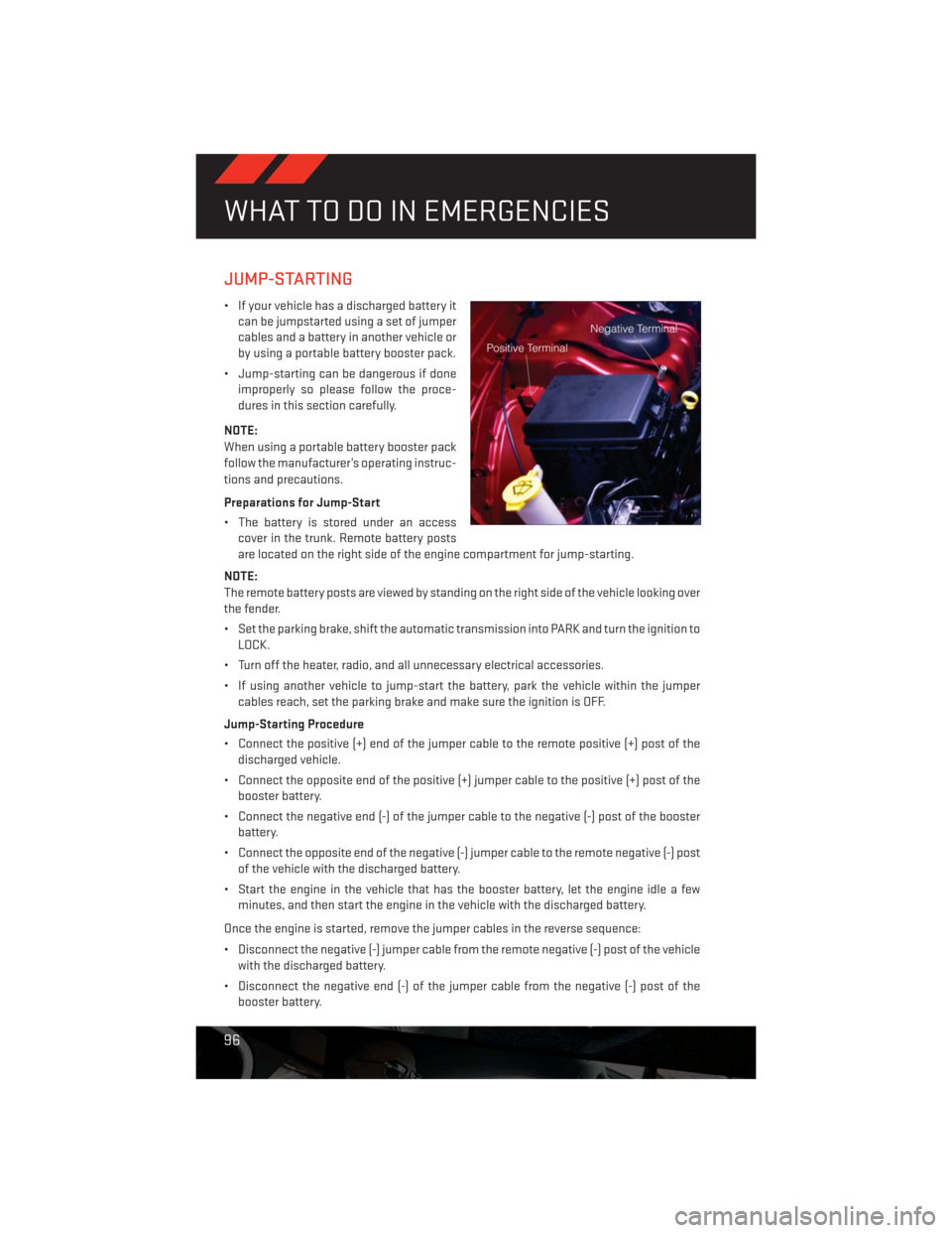 DODGE CHALLENGER 2013 3.G User Guide JUMP-STARTING
• If your vehicle has a discharged battery it
can be jumpstarted using a set of jumper
cables and a battery in another vehicle or
by using a portable battery booster pack.
• Jump-sta DODGE CHALLENGER 2013 3.G User Guide JUMP-STARTING
• If your vehicle has a discharged battery it
can be jumpstarted using a set of jumper
cables and a battery in another vehicle or
by using a portable battery booster pack.
• Jump-sta