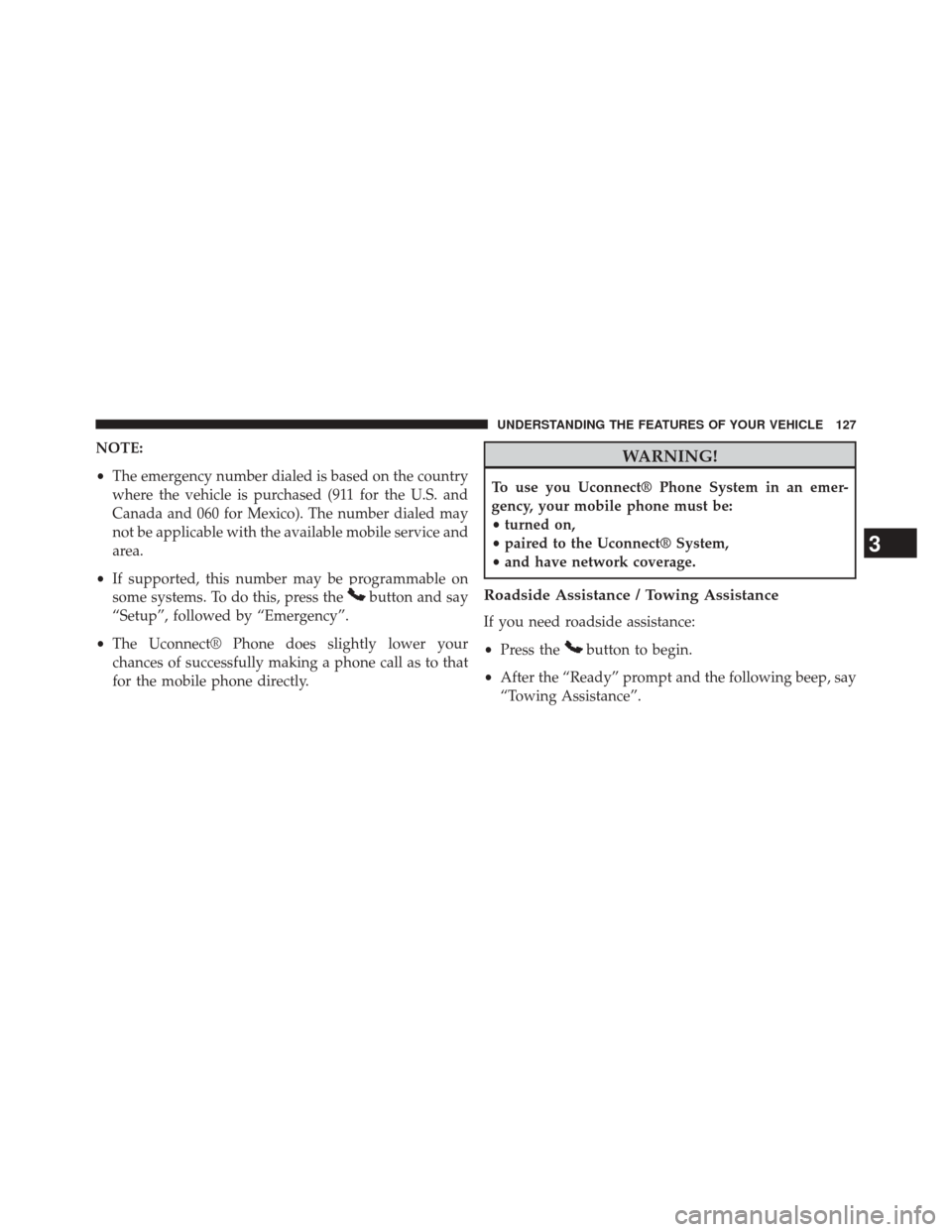 DODGE CHALLENGER 2013 3.G Owners Manual NOTE:
•The emergency number dialed is based on the country
where the vehicle is purchased (911 for the U.S. and
Canada and 060 for Mexico). The number dialed may
not be applicable with the available