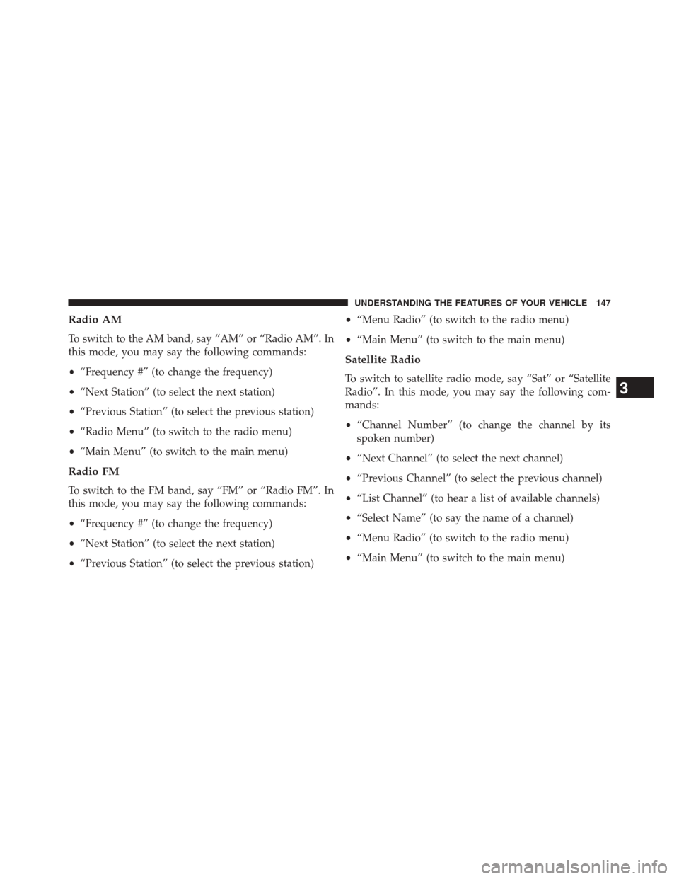 DODGE CHALLENGER 2013 3.G Owners Manual Radio AM
To switch to the AM band, say “AM” or “Radio AM”. In
this mode, you may say the following commands:
•“Frequency #” (to change the frequency)
• “Next Station” (to select th DODGE CHALLENGER 2013 3.G Owners Manual Radio AM
To switch to the AM band, say “AM” or “Radio AM”. In
this mode, you may say the following commands:
•“Frequency #” (to change the frequency)
• “Next Station” (to select th