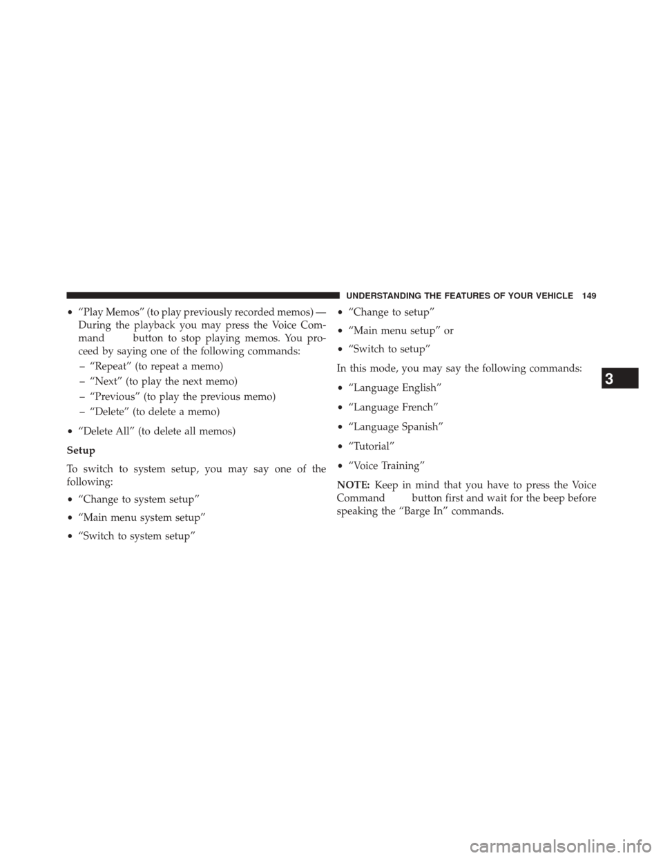 DODGE CHALLENGER 2013 3.G Owners Manual •“Play Memos” (to play previously recorded memos) —
During the playback you may press the Voice Com-
mand
button to stop playing memos. You pro-
ceed by saying one of the following commands:
DODGE CHALLENGER 2013 3.G Owners Manual •“Play Memos” (to play previously recorded memos) —
During the playback you may press the Voice Com-
mand
button to stop playing memos. You pro-
ceed by saying one of the following commands: