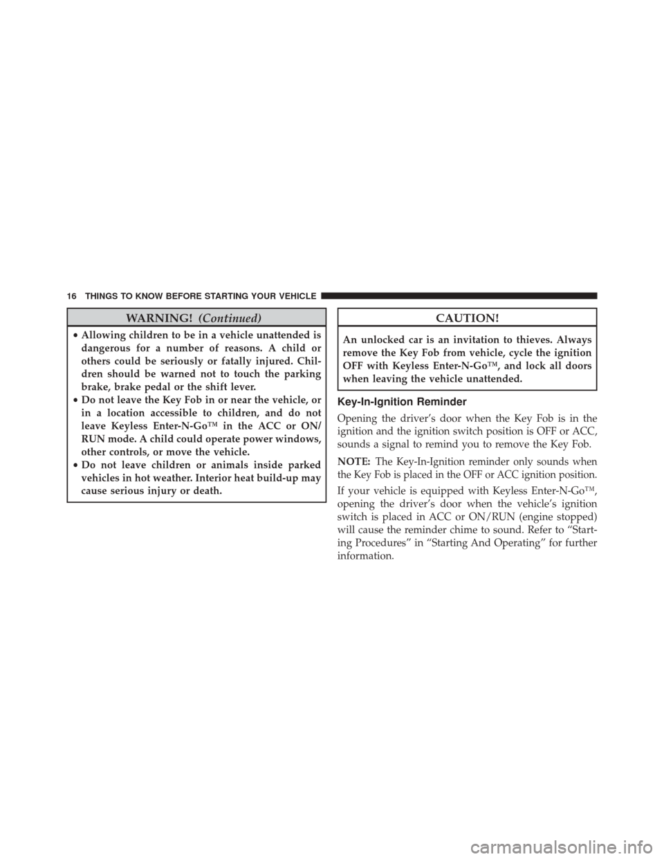 DODGE CHALLENGER 2013 3.G User Guide WARNING!(Continued)
•Allowing children to be in a vehicle unattended is
dangerous for a number of reasons. A child or
others could be seriously or fatally injured. Chil-
dren should be warned not to
