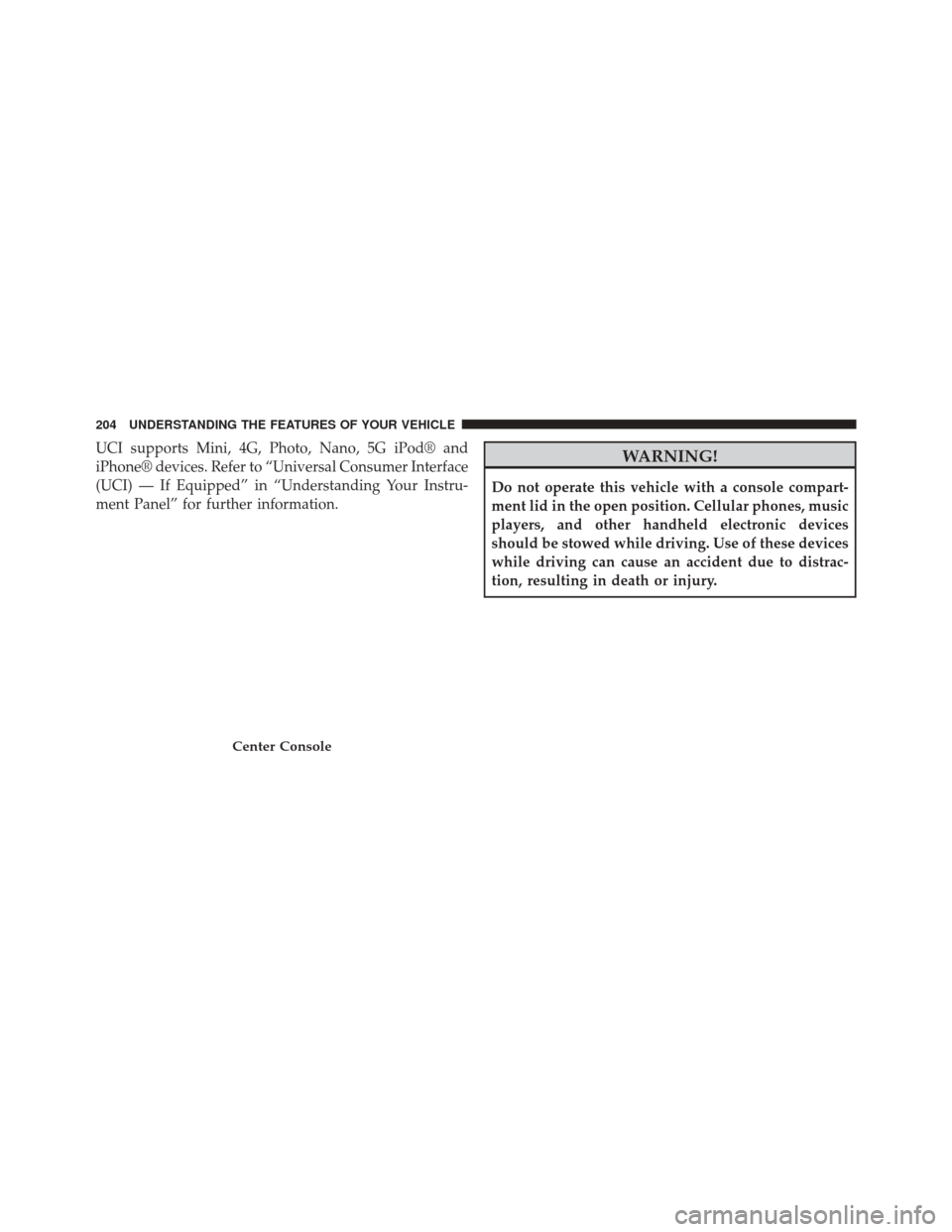 DODGE CHALLENGER 2013 3.G Owners Manual UCI supports Mini, 4G, Photo, Nano, 5G iPod® and
iPhone® devices. Refer to “Universal Consumer Interface
(UCI) — If Equipped” in “Understanding Your Instru-
ment Panel” for further informa