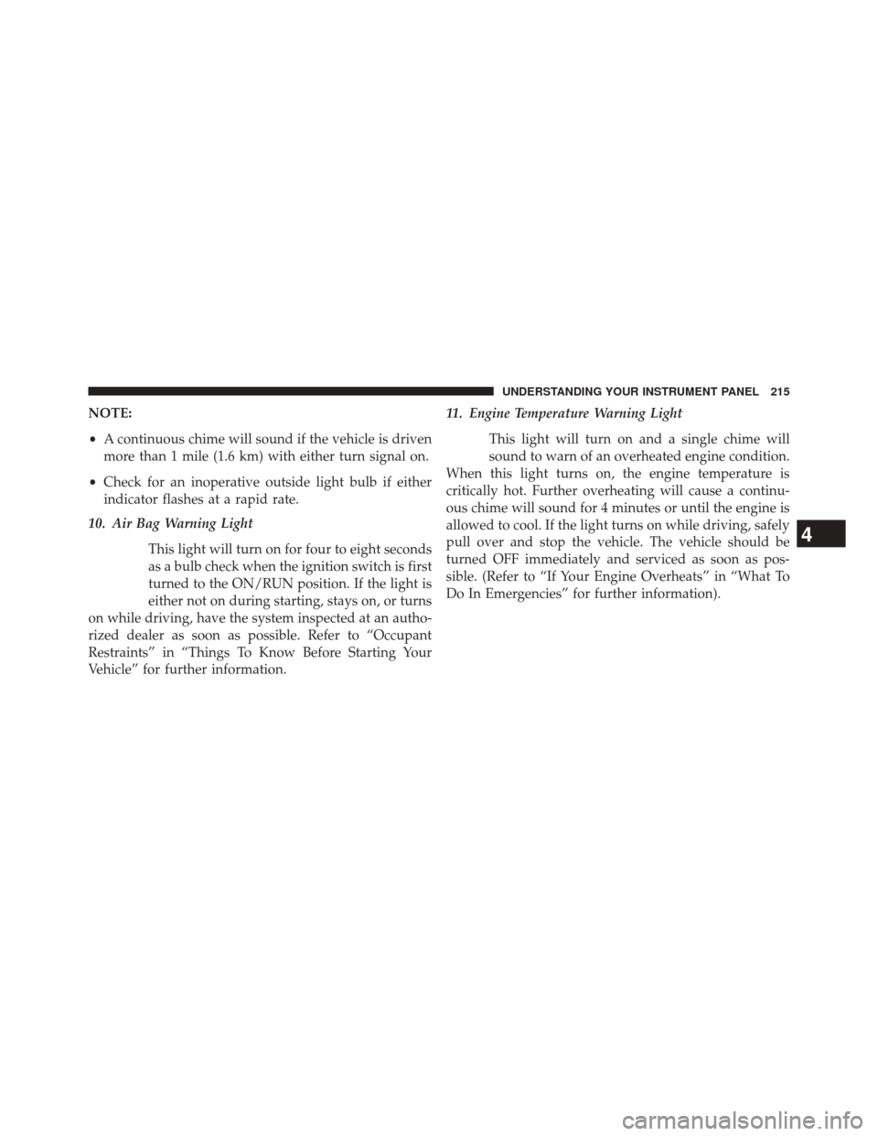 DODGE CHALLENGER 2013 3.G Owners Manual NOTE:
•A continuous chime will sound if the vehicle is driven
more than 1 mile (1.6 km) with either turn signal on.
• Check for an inoperative outside light bulb if either
indicator flashes at a r DODGE CHALLENGER 2013 3.G Owners Manual NOTE:
•A continuous chime will sound if the vehicle is driven
more than 1 mile (1.6 km) with either turn signal on.
• Check for an inoperative outside light bulb if either
indicator flashes at a r