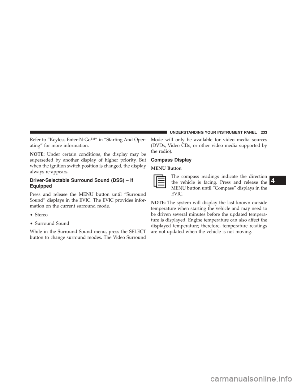 DODGE CHALLENGER 2013 3.G Owners Manual Refer to “Keyless Enter-N-Go™” in “Starting And Oper-
ating” for more information.
NOTE:Under certain conditions, the display may be
superseded by another display of higher priority. But
whe DODGE CHALLENGER 2013 3.G Owners Manual Refer to “Keyless Enter-N-Go™” in “Starting And Oper-
ating” for more information.
NOTE:Under certain conditions, the display may be
superseded by another display of higher priority. But
whe
