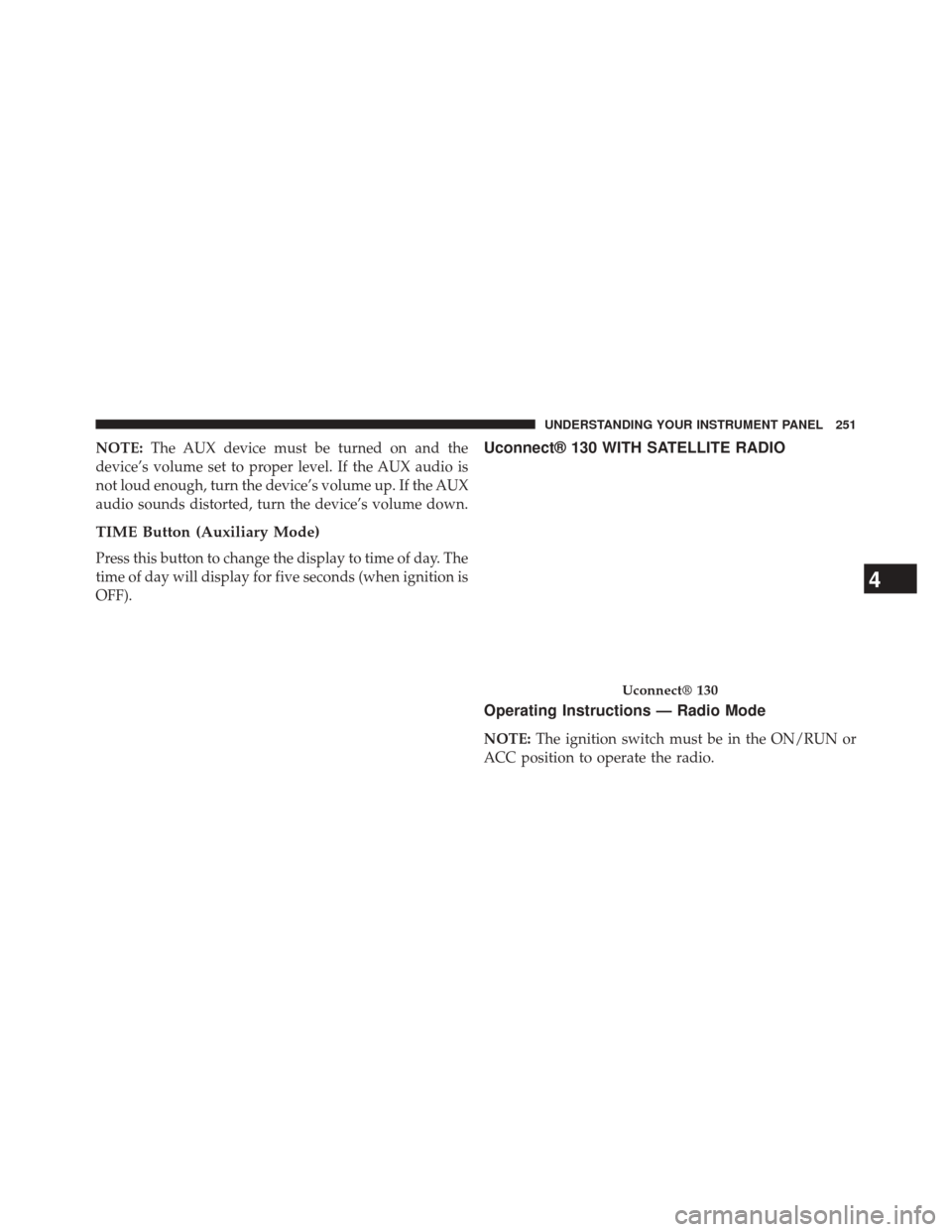 DODGE CHALLENGER 2013 3.G Owners Manual NOTE:The AUX device must be turned on and the
device’s volume set to proper level. If the AUX audio is
not loud enough, turn the device’s volume up. If the AUX
audio sounds distorted, turn the dev DODGE CHALLENGER 2013 3.G Owners Manual NOTE:The AUX device must be turned on and the
device’s volume set to proper level. If the AUX audio is
not loud enough, turn the device’s volume up. If the AUX
audio sounds distorted, turn the dev