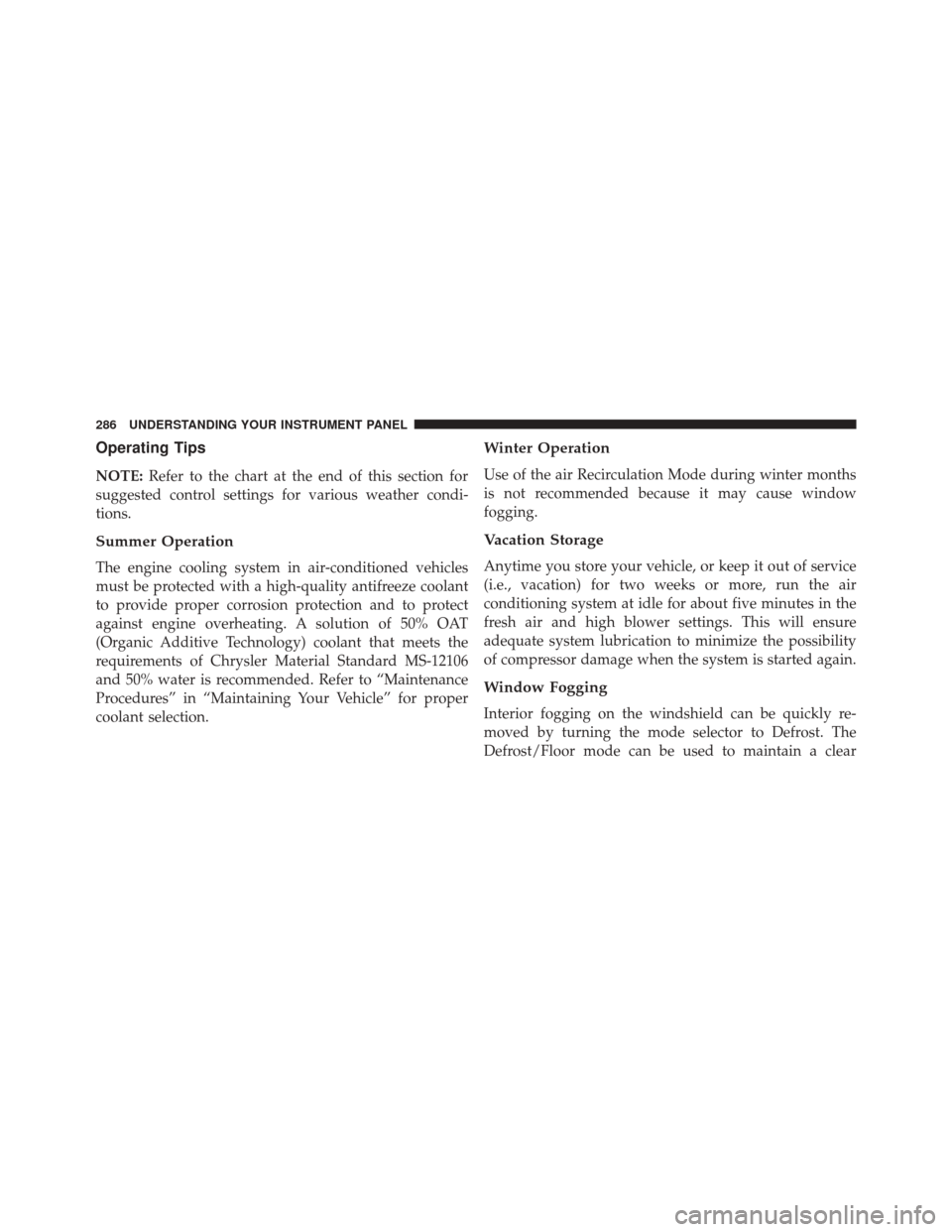 DODGE CHALLENGER 2013 3.G Owners Manual Operating Tips
NOTE:Refer to the chart at the end of this section for
suggested control settings for various weather condi-
tions.
Summer Operation
The engine cooling system in air-conditioned vehicle