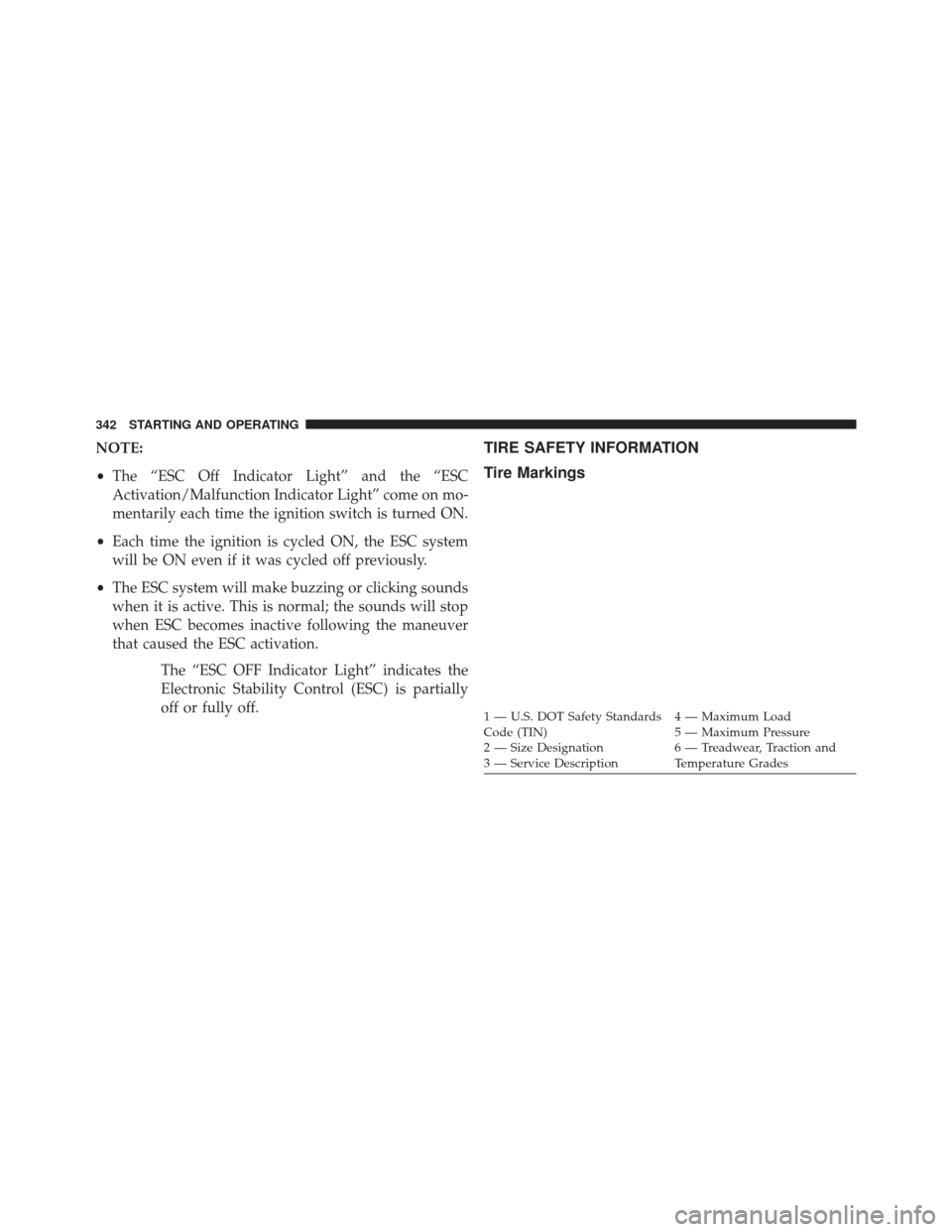 DODGE CHALLENGER 2013 3.G Owners Manual NOTE:
•The “ESC Off Indicator Light” and the “ESC
Activation/Malfunction Indicator Light” come on mo-
mentarily each time the ignition switch is turned ON.
• Each time the ignition is cycl
