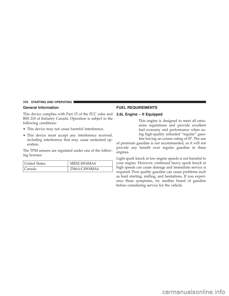 DODGE CHALLENGER 2013 3.G Owners Manual General Information
This device complies with Part 15 of the FCC rules and
RSS 210 of Industry Canada. Operation is subject to the
following conditions:
•This device may not cause harmful interferen