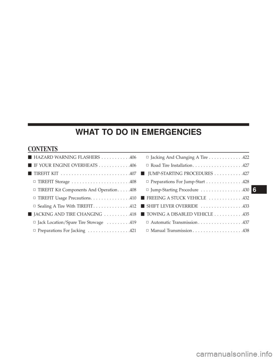 DODGE CHALLENGER 2013 3.G Owners Manual WHAT TO DO IN EMERGENCIES
CONTENTS
HAZARD WARNING FLASHERS ...........406
 IF YOUR ENGINE OVERHEATS ............406
 TIREFIT KIT ......................... .407
▫ TIREFIT Storage .................