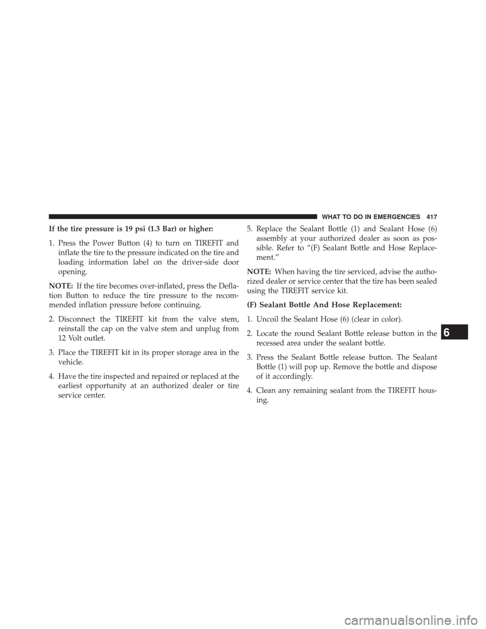 DODGE CHALLENGER 2013 3.G Owners Manual If the tire pressure is 19 psi (1.3 Bar) or higher:
1. Press the Power Button (4) to turn on TIREFIT andinflate the tire to the pressure indicated on the tire and
loading information label on the driv DODGE CHALLENGER 2013 3.G Owners Manual If the tire pressure is 19 psi (1.3 Bar) or higher:
1. Press the Power Button (4) to turn on TIREFIT andinflate the tire to the pressure indicated on the tire and
loading information label on the driv