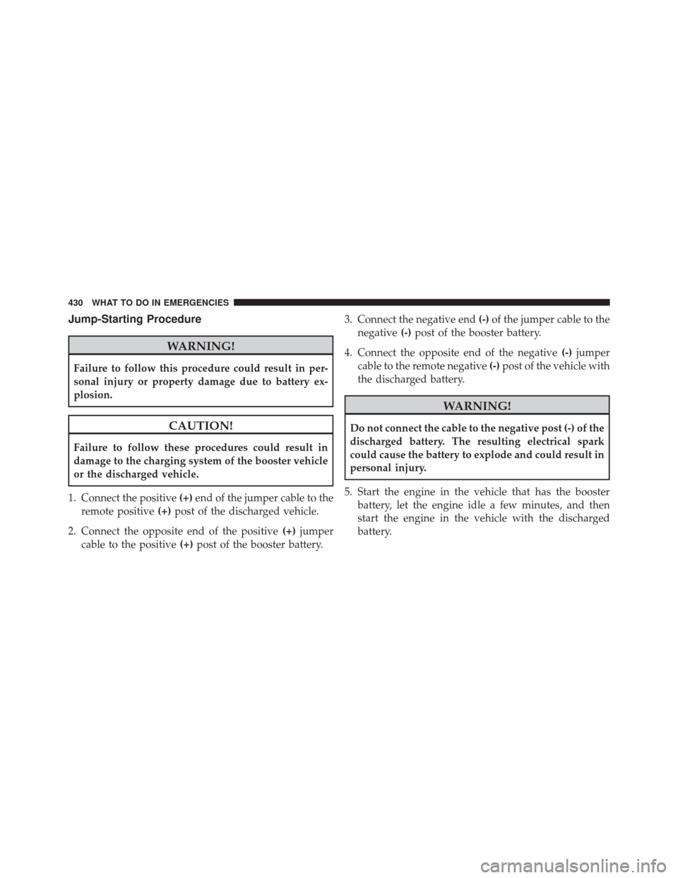 DODGE CHALLENGER 2013 3.G Owners Manual Jump-Starting Procedure
WARNING!
Failure to follow this procedure could result in per-
sonal injury or property damage due to battery ex-
plosion.
CAUTION!
Failure to follow these procedures could res