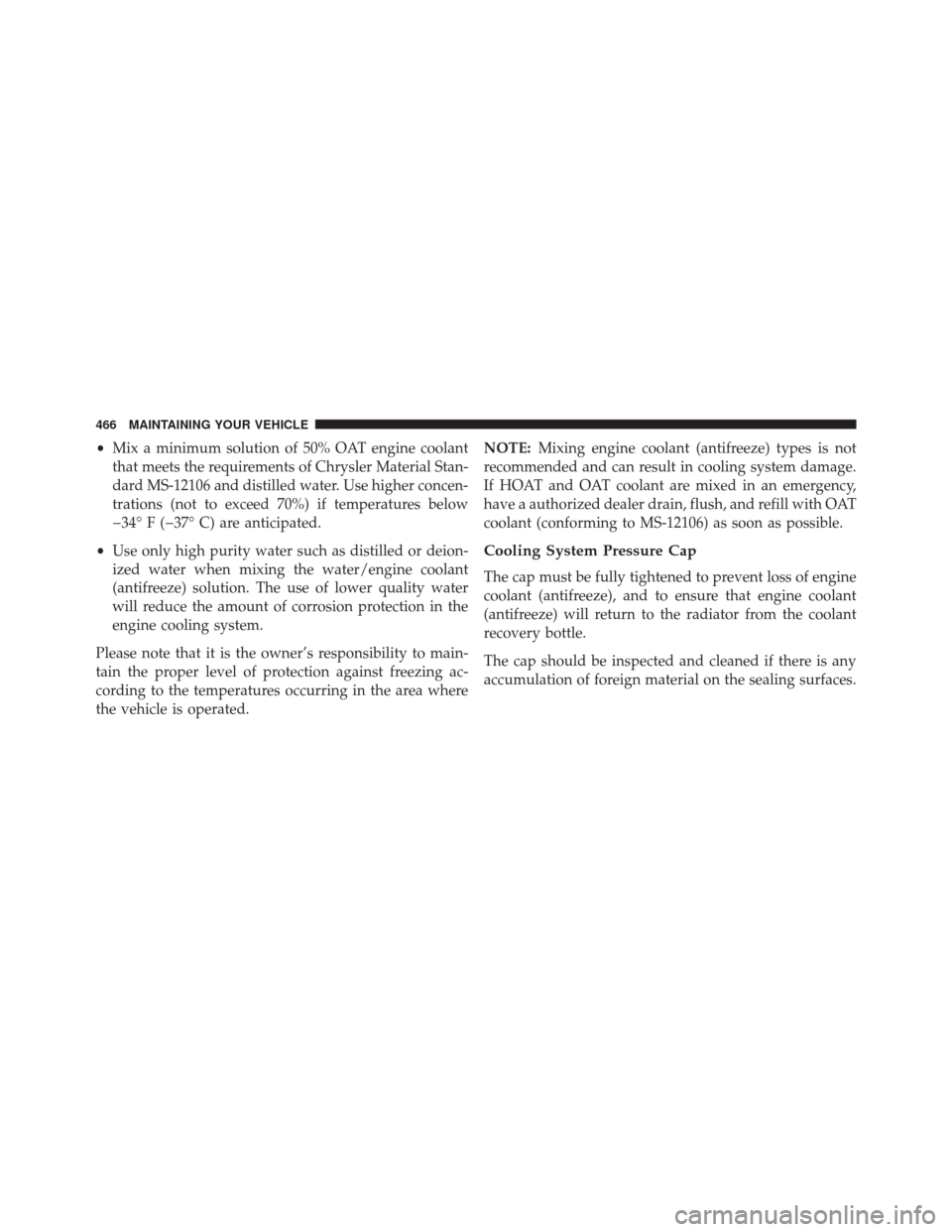DODGE CHALLENGER 2013 3.G Owners Manual •Mix a minimum solution of 50% OAT engine coolant
that meets the requirements of Chrysler Material Stan-
dard MS-12106 and distilled water. Use higher concen-
trations (not to exceed 70%) if tempera DODGE CHALLENGER 2013 3.G Owners Manual •Mix a minimum solution of 50% OAT engine coolant
that meets the requirements of Chrysler Material Stan-
dard MS-12106 and distilled water. Use higher concen-
trations (not to exceed 70%) if tempera