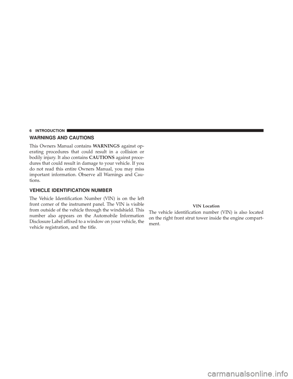 DODGE CHALLENGER 2013 3.G Owners Manual WARNINGS AND CAUTIONS
This Owners Manual containsWARNINGSagainst op-
erating procedures that could result in a collision or
bodily injury. It also contains CAUTIONSagainst proce-
dures that could resu