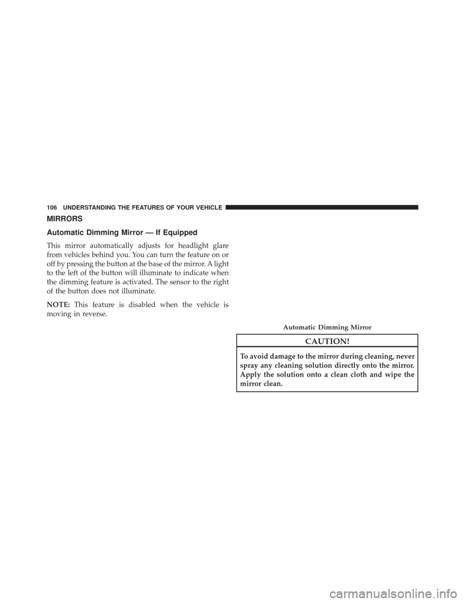 DODGE CHALLENGER SRT 2013 3.G Owners Manual MIRRORS
Automatic Dimming Mirror — If Equipped
This mirror automatically adjusts for headlight glare
from vehicles behind you. You can turn the feature on or
off by pressing the button at the base o