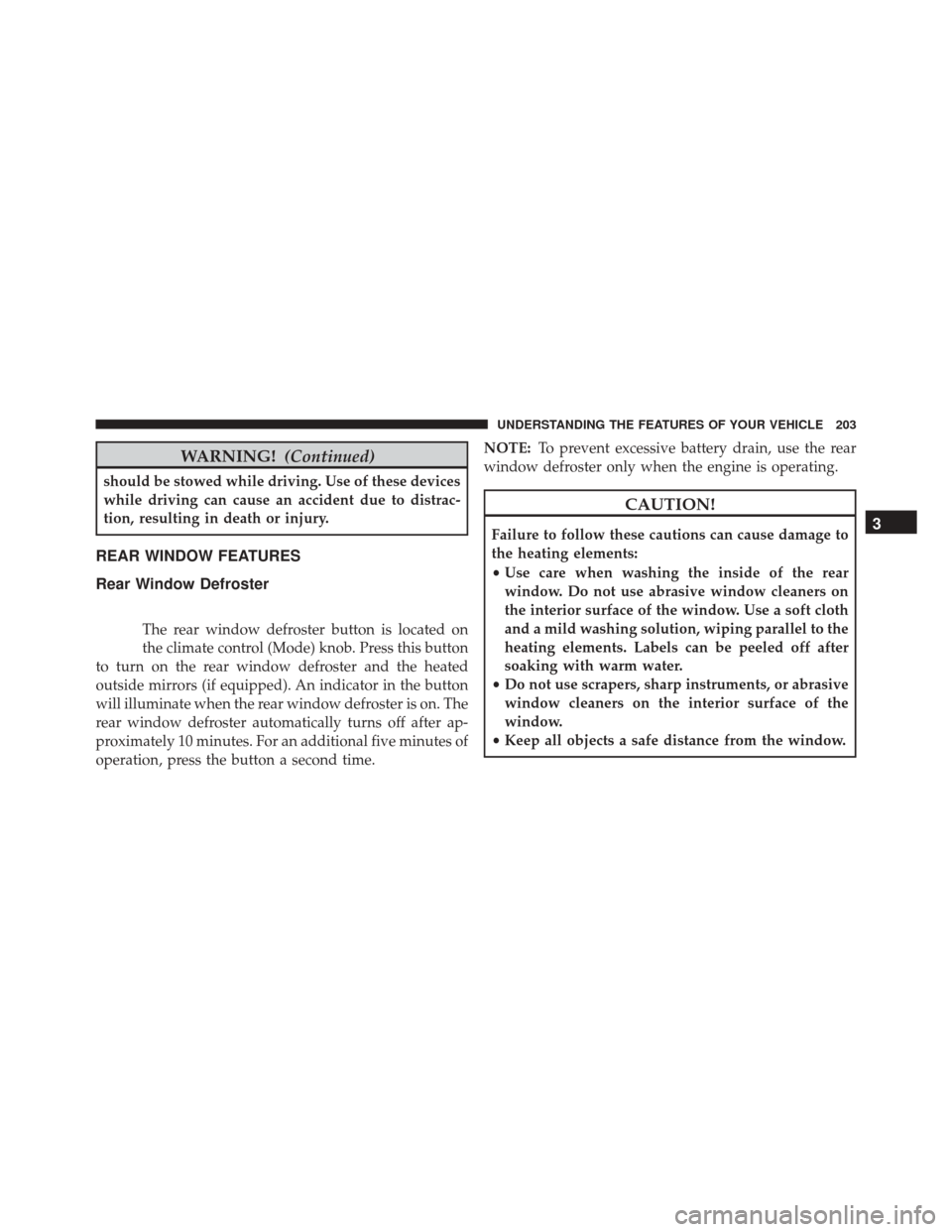 DODGE CHALLENGER SRT 2013 3.G Owners Manual WARNING!(Continued)
should be stowed while driving. Use of these devices
while driving can cause an accident due to distrac-
tion, resulting in death or injury.
REAR WINDOW FEATURES
Rear Window Defros