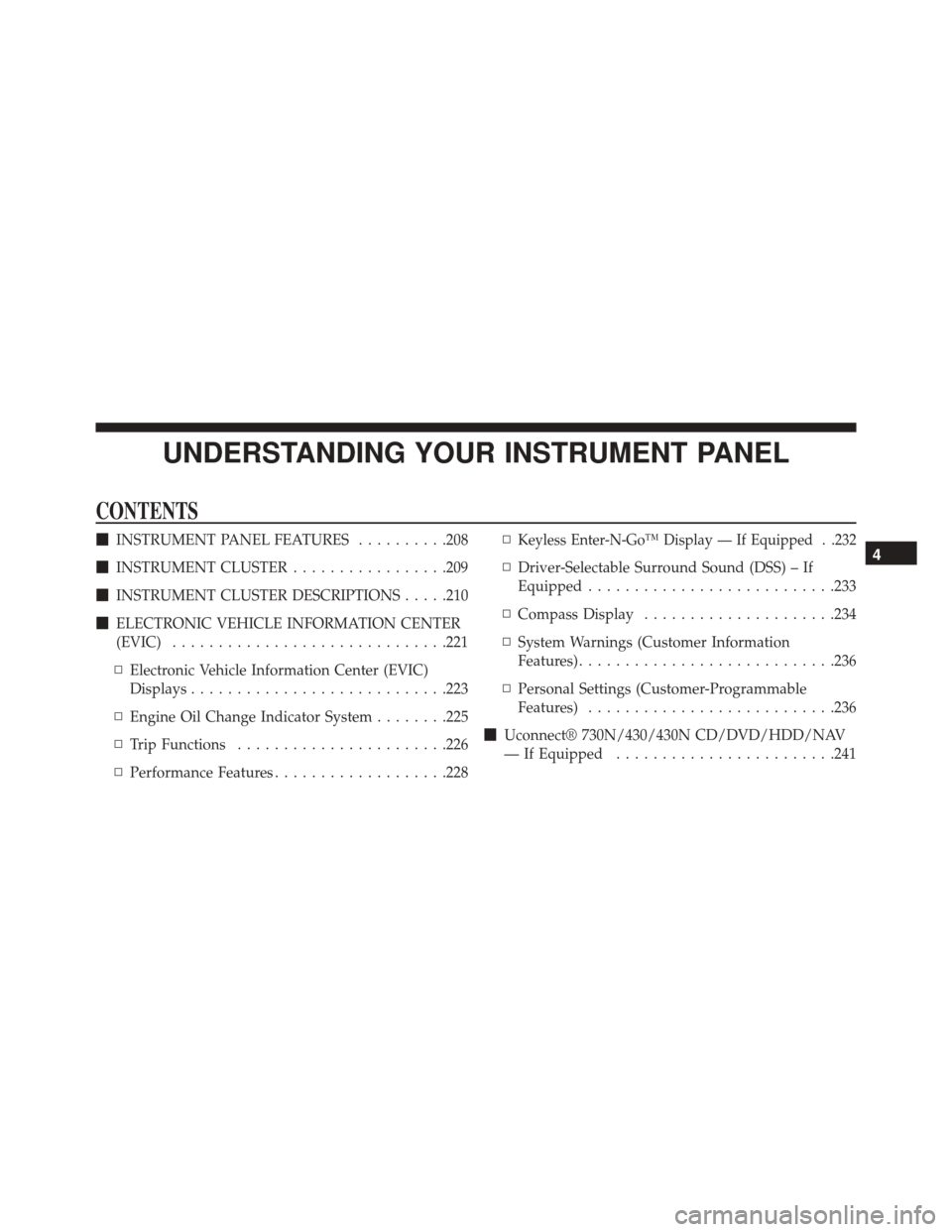 DODGE CHALLENGER SRT 2013 3.G Owners Manual UNDERSTANDING YOUR INSTRUMENT PANEL
CONTENTS
INSTRUMENT PANEL FEATURES ..........208
 INSTRUMENT CLUSTER .................209
 INSTRUMENT CLUSTER DESCRIPTIONS .....210
 ELECTRONIC VEHICLE INFORMAT