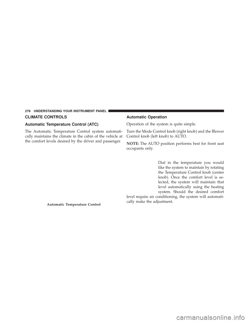 DODGE CHALLENGER SRT 2013 3.G Owners Manual CLIMATE CONTROLS
Automatic Temperature Control (ATC)
The Automatic Temperature Control system automati-
cally maintains the climate in the cabin of the vehicle at
the comfort levels desired by the dri