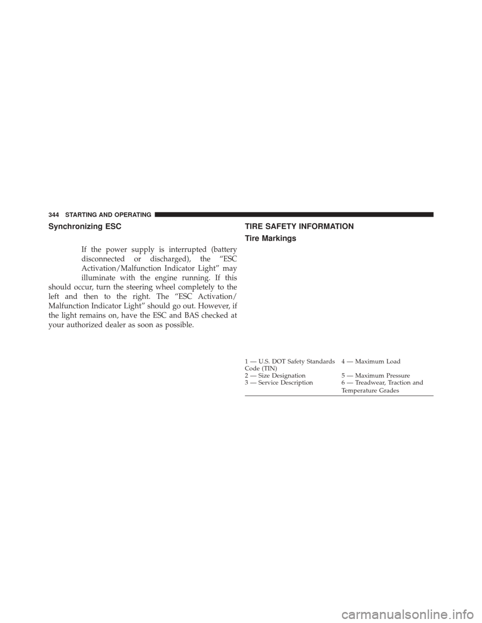 DODGE CHALLENGER SRT 2013 3.G Owners Manual Synchronizing ESC
If the power supply is interrupted (battery
disconnected or discharged), the “ESC
Activation/Malfunction Indicator Light” may
illuminate with the engine running. If this
should o