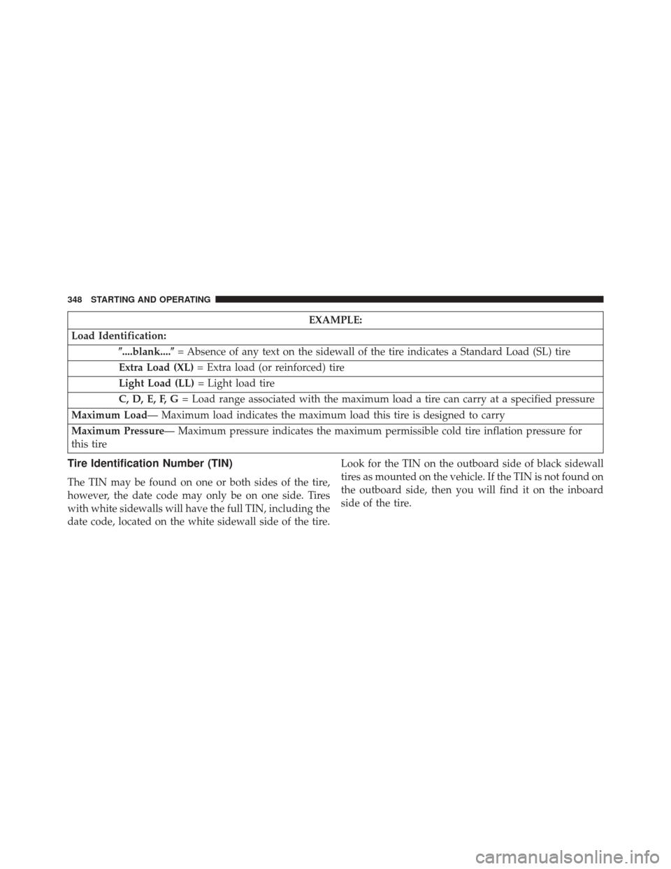 DODGE CHALLENGER SRT 2013 3.G Owners Manual EXAMPLE:
Load Identification: ....blank.... = Absence of any text on the sidewall of the tire indicates a Standard Load (SL) tire
Extra Load (XL) = Extra load (or reinforced) tire
Light Load (LL) = 