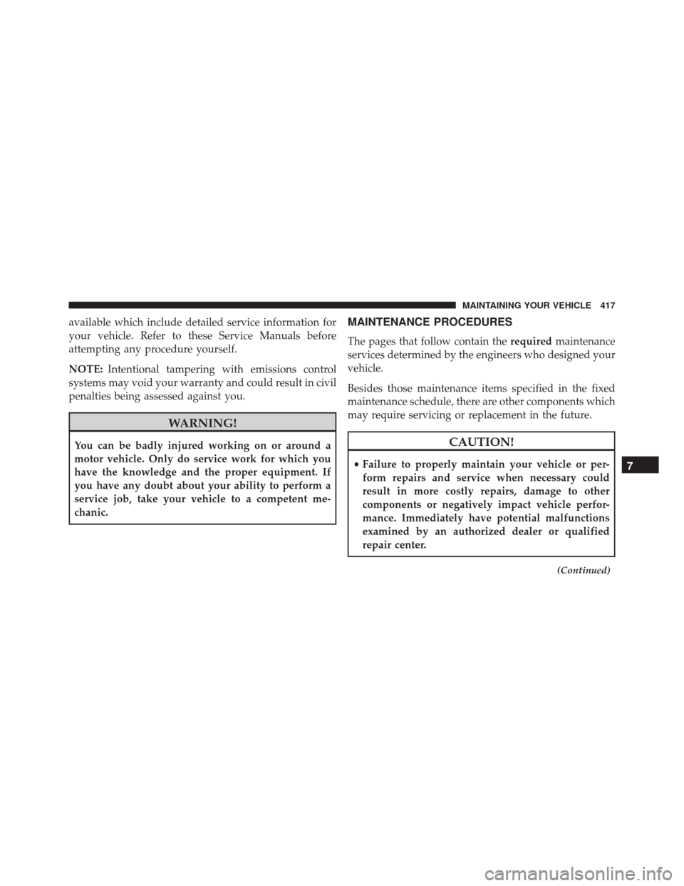 DODGE CHALLENGER SRT 2013 3.G Owners Manual available which include detailed service information for
your vehicle. Refer to these Service Manuals before
attempting any procedure yourself.
NOTE:Intentional tampering with emissions control
system