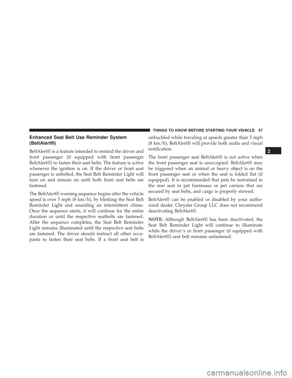 DODGE CHALLENGER SRT 2013 3.G Owners Manual Enhanced Seat Belt Use Reminder System
(BeltAlert®)
BeltAlert® is a feature intended to remind the driver and
front passenger (if equipped with front passenger
BeltAlert®) to fasten their seat belt