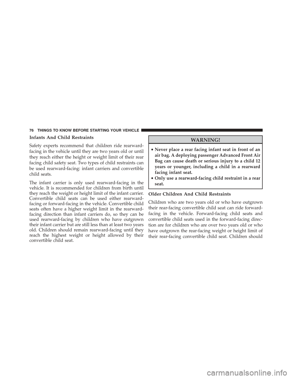 DODGE CHALLENGER SRT 2013 3.G Owners Manual Infants And Child Restraints
Safety experts recommend that children ride rearward-
facing in the vehicle until they are two years old or until
they reach either the height or weight limit of their rea