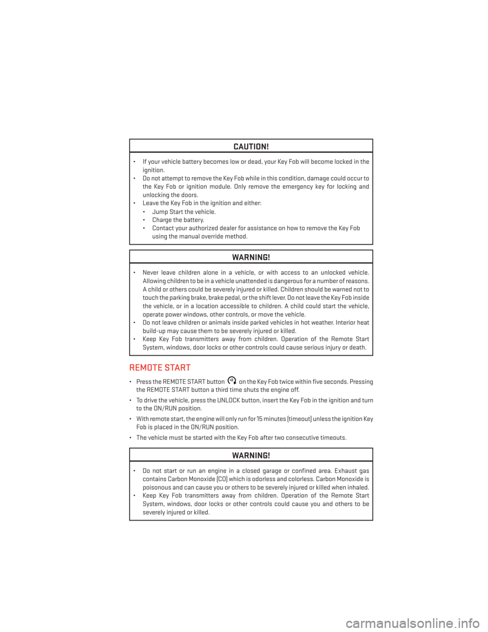 DODGE CHALLENGER 2014 3.G User Guide CAUTION!
• If your vehicle battery becomes low or dead, your Key Fob will become locked in theignition.
• Do not attempt to remove the Key Fob while in this condition, damage could occur to
the Ke