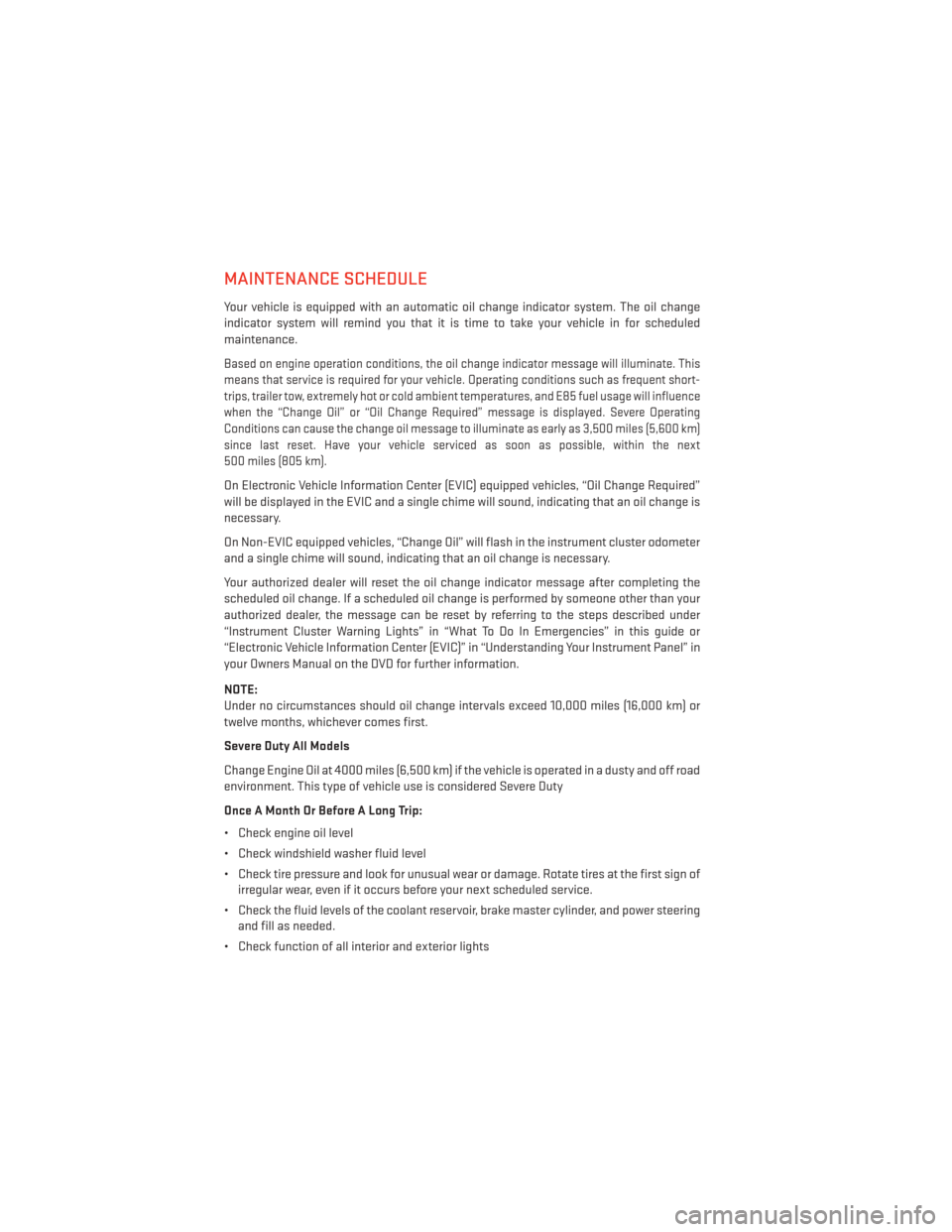 DODGE CHALLENGER 2014 3.G Owners Manual MAINTENANCE SCHEDULE
Your vehicle is equipped with an automatic oil change indicator system. The oil change
indicator system will remind you that it is time to take your vehicle in for scheduled
maint