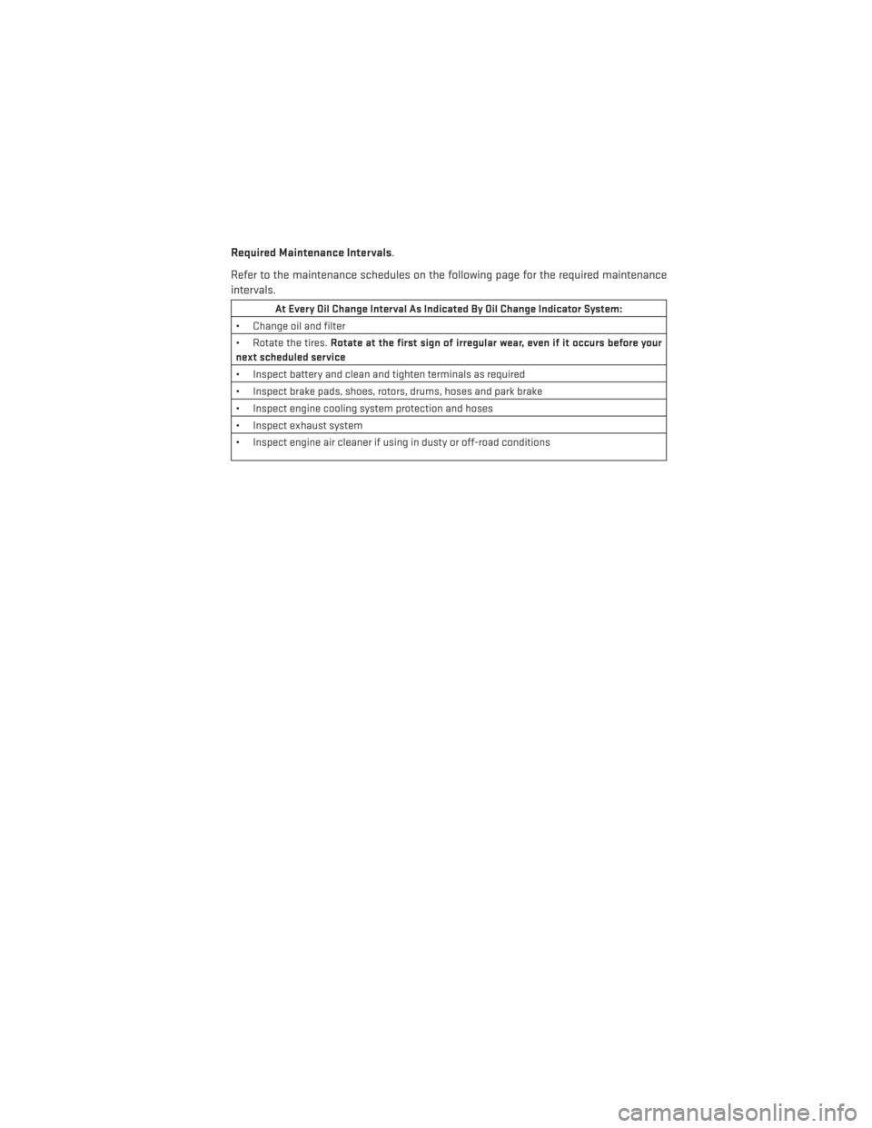 DODGE CHALLENGER 2014 3.G User Guide Required Maintenance Intervals.
Refer to the maintenance schedules on the following page for the required maintenance
intervals.
At Every Oil Change Interval As Indicated By Oil Change Indicator Syste DODGE CHALLENGER 2014 3.G User Guide Required Maintenance Intervals.
Refer to the maintenance schedules on the following page for the required maintenance
intervals.
At Every Oil Change Interval As Indicated By Oil Change Indicator Syste