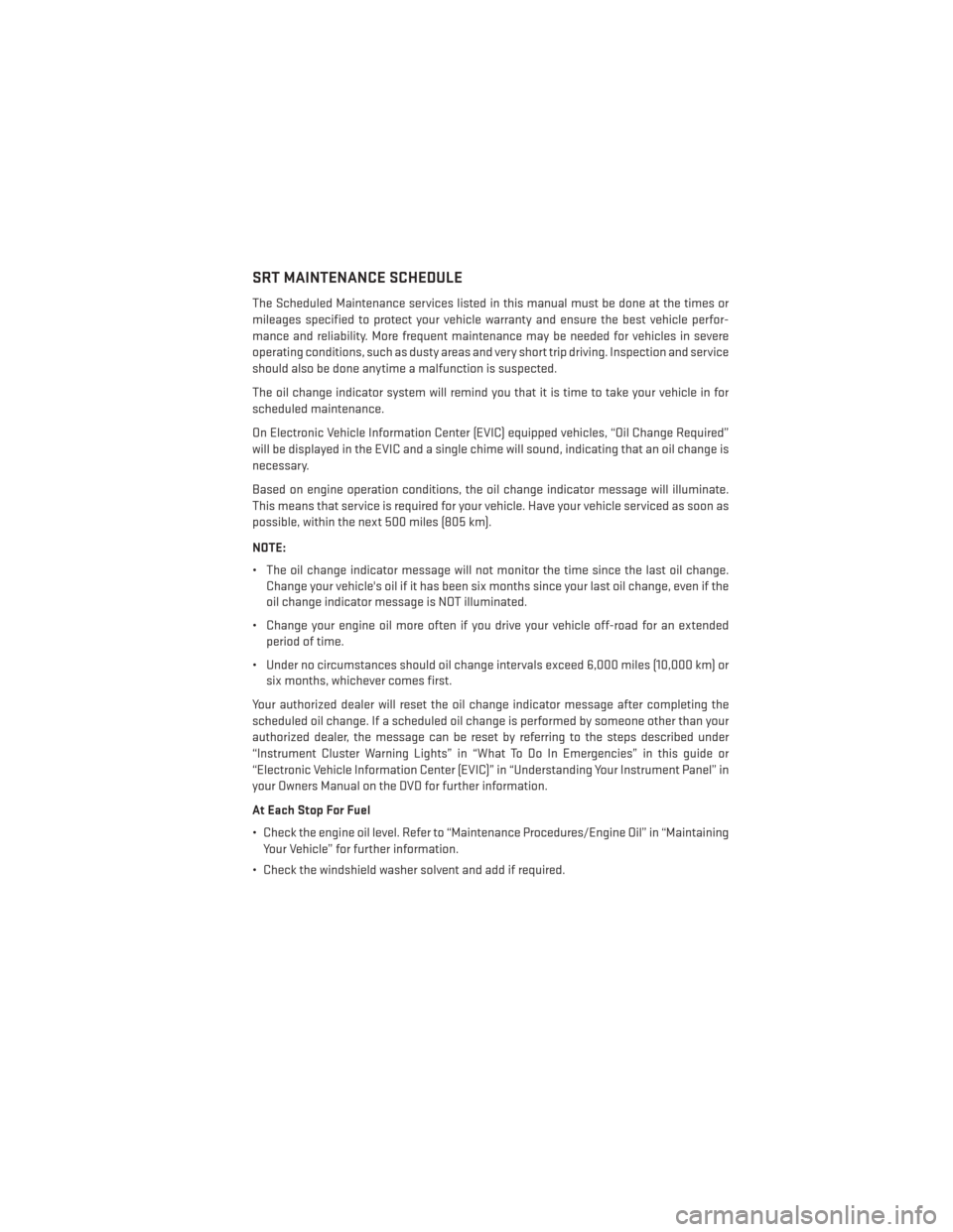 DODGE CHALLENGER 2014 3.G User Guide SRT MAINTENANCE SCHEDULE
The Scheduled Maintenance services listed in this manual must be done at the times or
mileages specified to protect your vehicle warranty and ensure the best vehicle perfor-
m DODGE CHALLENGER 2014 3.G User Guide SRT MAINTENANCE SCHEDULE
The Scheduled Maintenance services listed in this manual must be done at the times or
mileages specified to protect your vehicle warranty and ensure the best vehicle perfor-
m