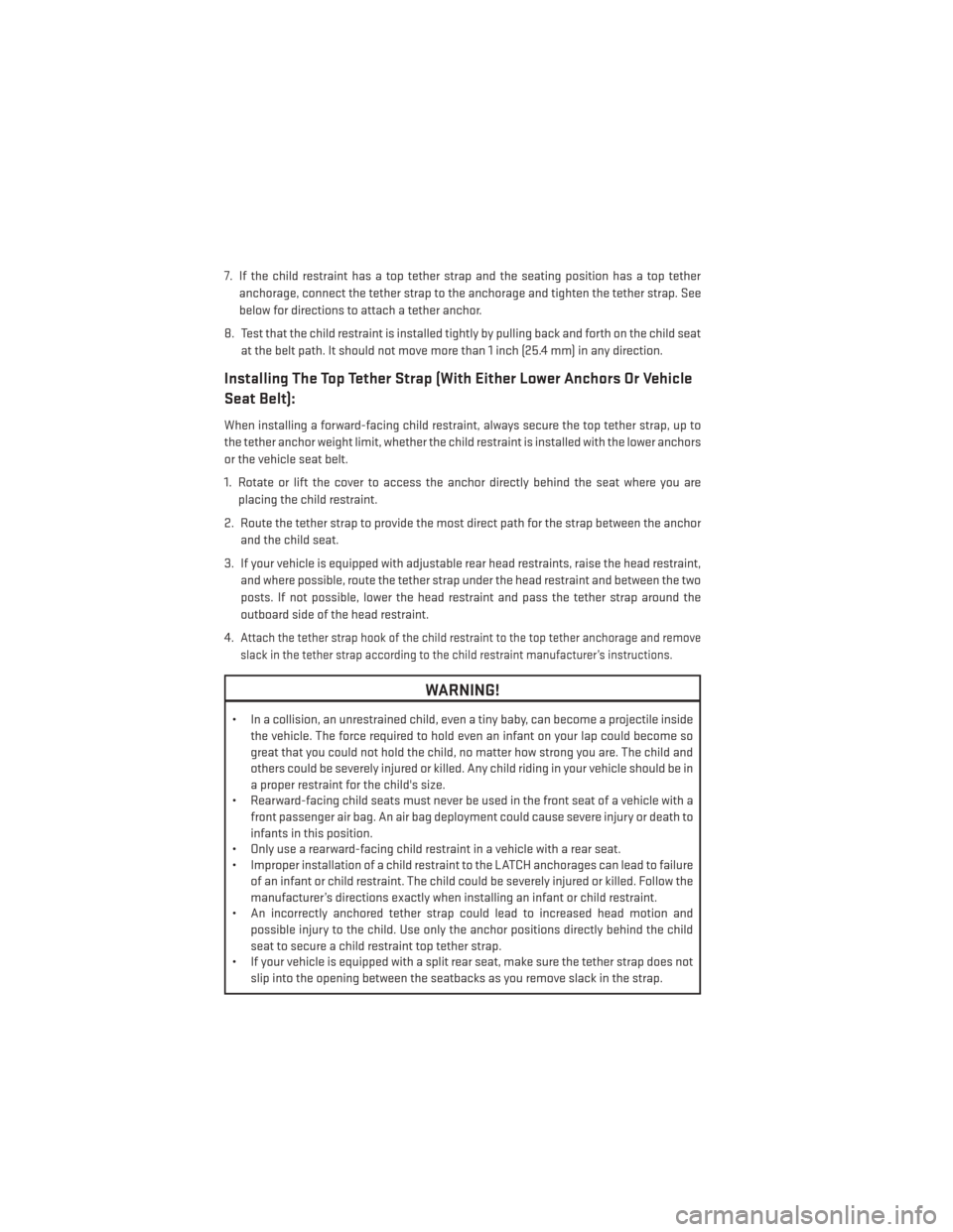 DODGE CHALLENGER 2014 3.G User Guide 7. If the child restraint has a top tether strap and the seating position has a top tetheranchorage, connect the tether strap to the anchorage and tighten the tether strap. See
below for directions to