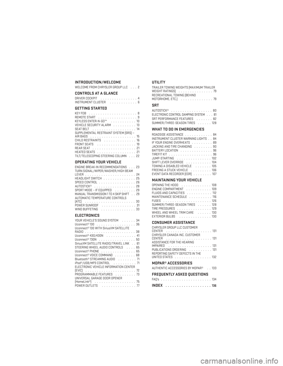 DODGE CHALLENGER 2014 3.G User Guide INTRODUCTION/WELCOME
WELCOME FROM CHRYSLER GROUP LLC . . . 2
CONTROLS AT A GLANCE
DRIVER COCKPIT................4
INSTRUMENT CLUSTER ............6
GETTING STARTED
KEYFOB .....................8
REMOTE 